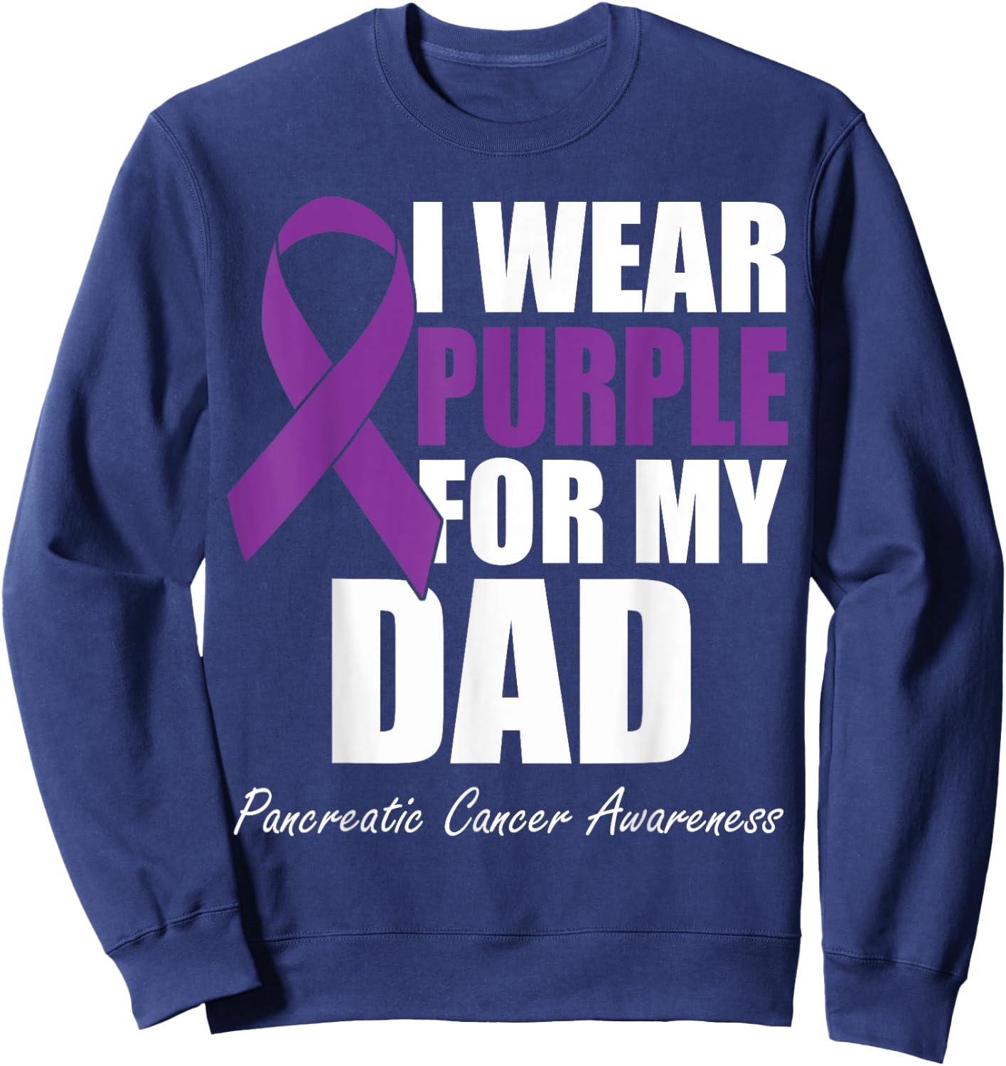 I Wear Purple For My Dad Pancreatic Cancer Awareness Sweatshirt - Sweatshirt | Navy