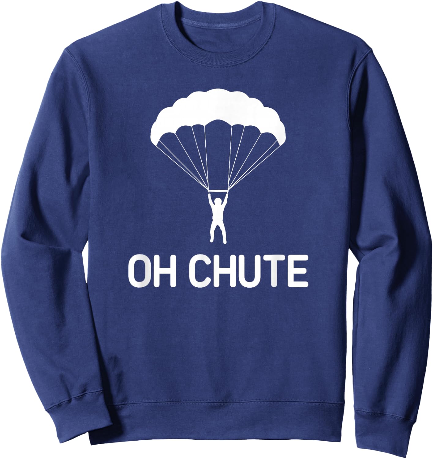 Parachute, Oh Chute, Funny, Jokes, Sarcastic Sweatshirt - Sweatshirt | Navy
