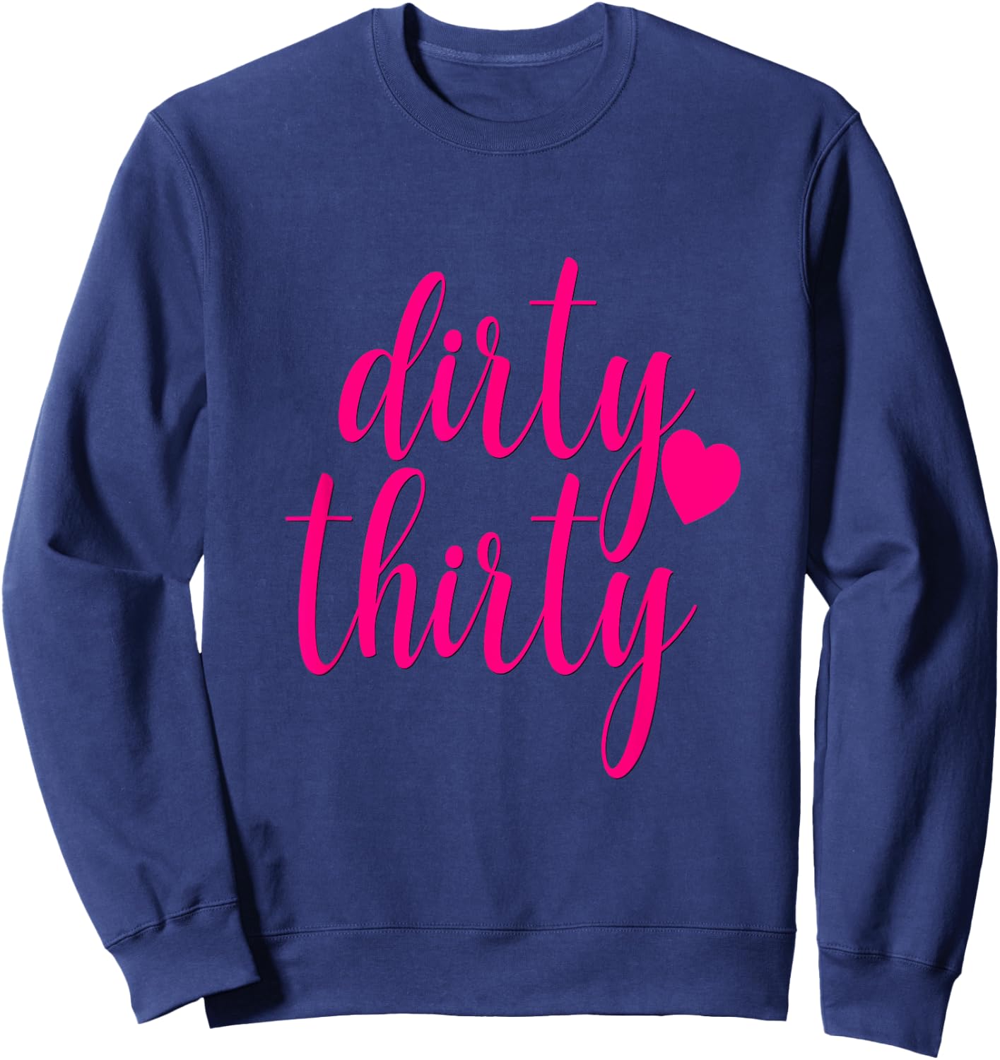 30th Birthday Gift Dirty Thirty Hot Pink Heart Girly Sweatshirt - Sweatshirt | Navy