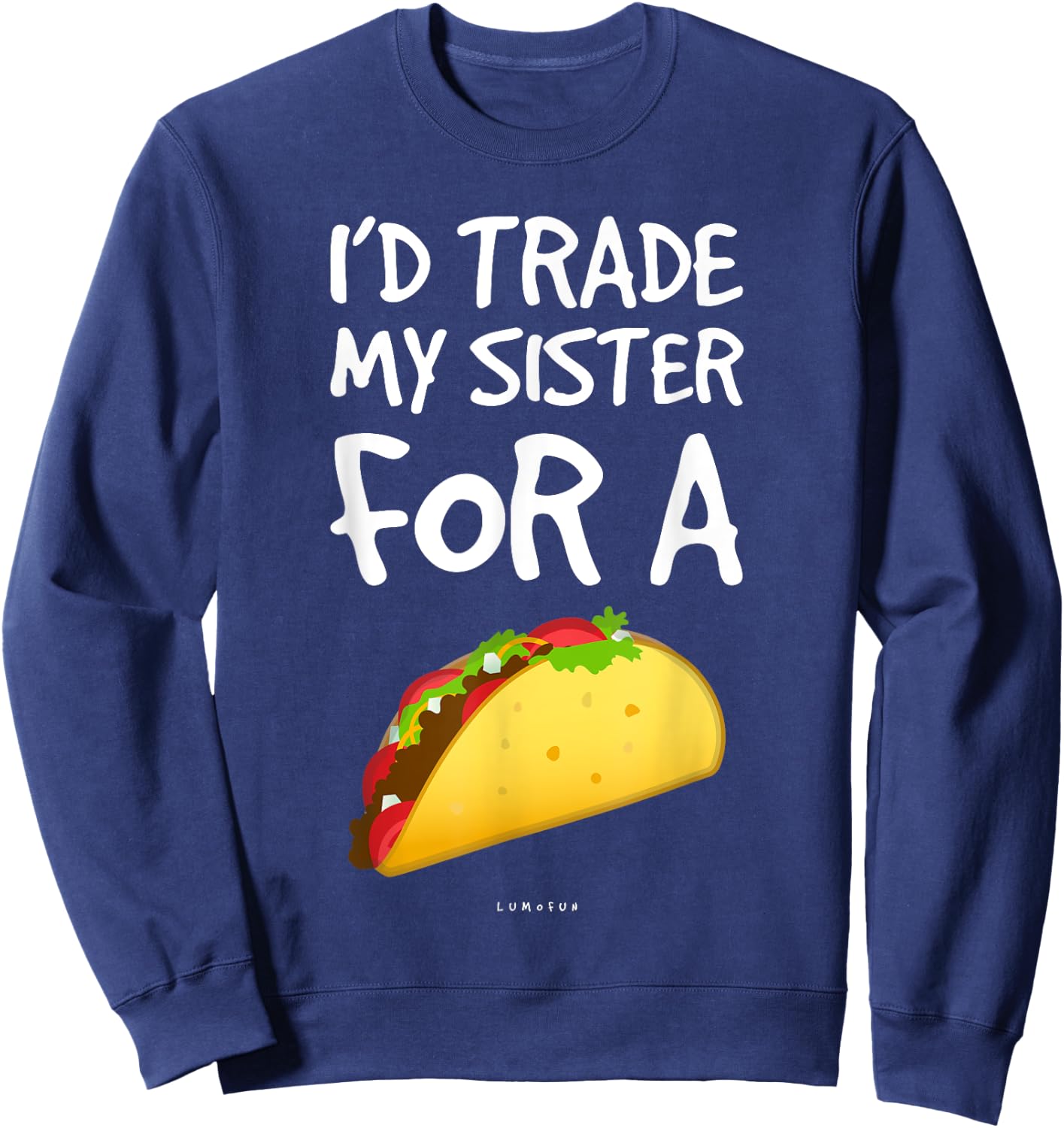 I'd Trade My Sister For A Taco Shirt. Funny Taco Sweatshirt - Sweatshirt | Navy