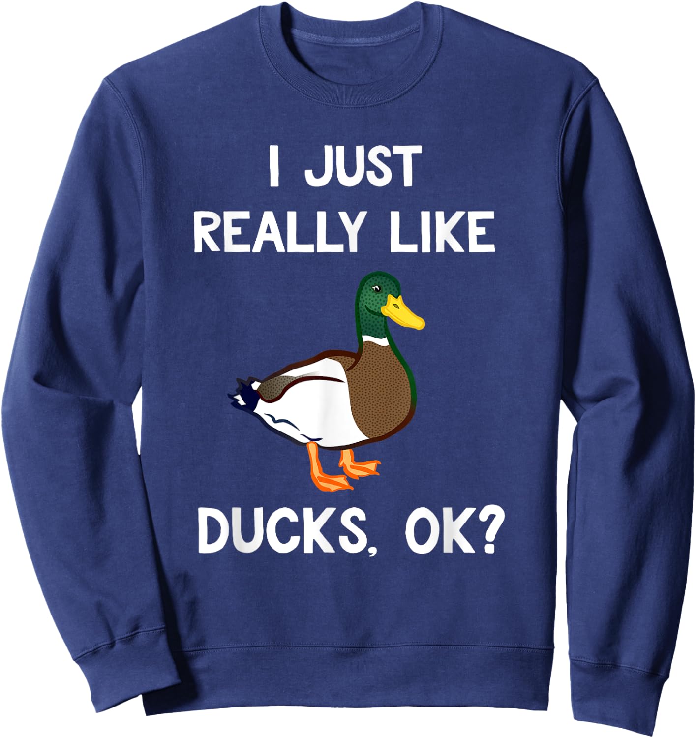 Funny Duck Gifts Co. I Just Really Like Ducks OK? -Adults, Kids Duck Lovers Sweatshirt - Sweatshirt | Navy