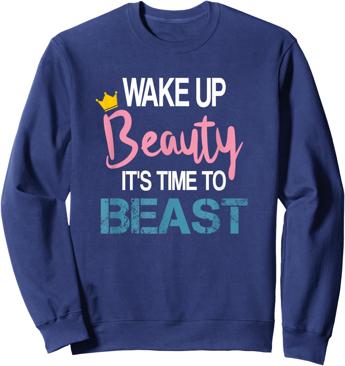 Wake Up Beauty It's Time To Beast Funny Motivational Workout Sweatshirt - Sweatshirt | Navy