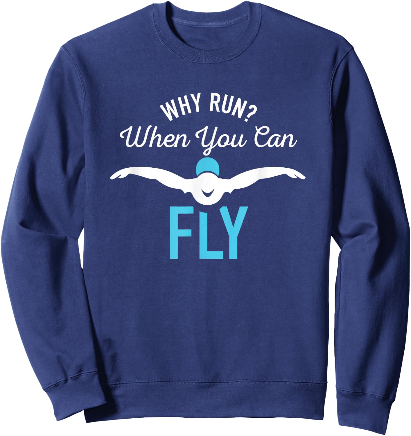 Why Run When You Can Fly Funny Saying Swim Gifts Sweatshirt - Sweatshirt | Navy