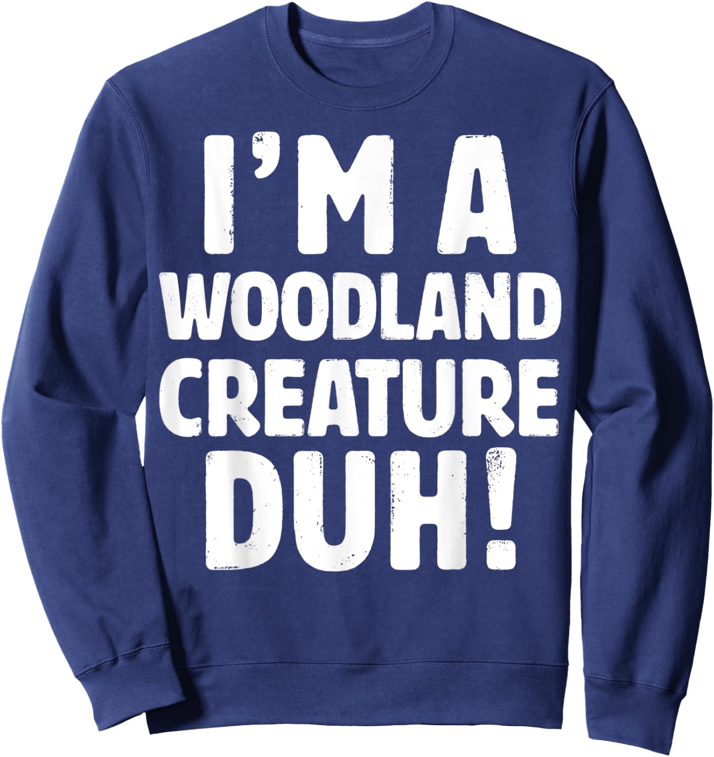 I'm A Woodland Creature Duh - Halloween Christmas Gift Sweatshirt - Sweatshirt | Navy