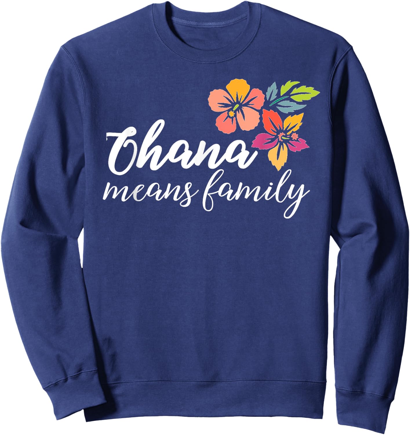 Ohana Means Family Hawaiian Flowers T Shirt Men Women Gift Sweatshirt - Sweatshirt | Navy