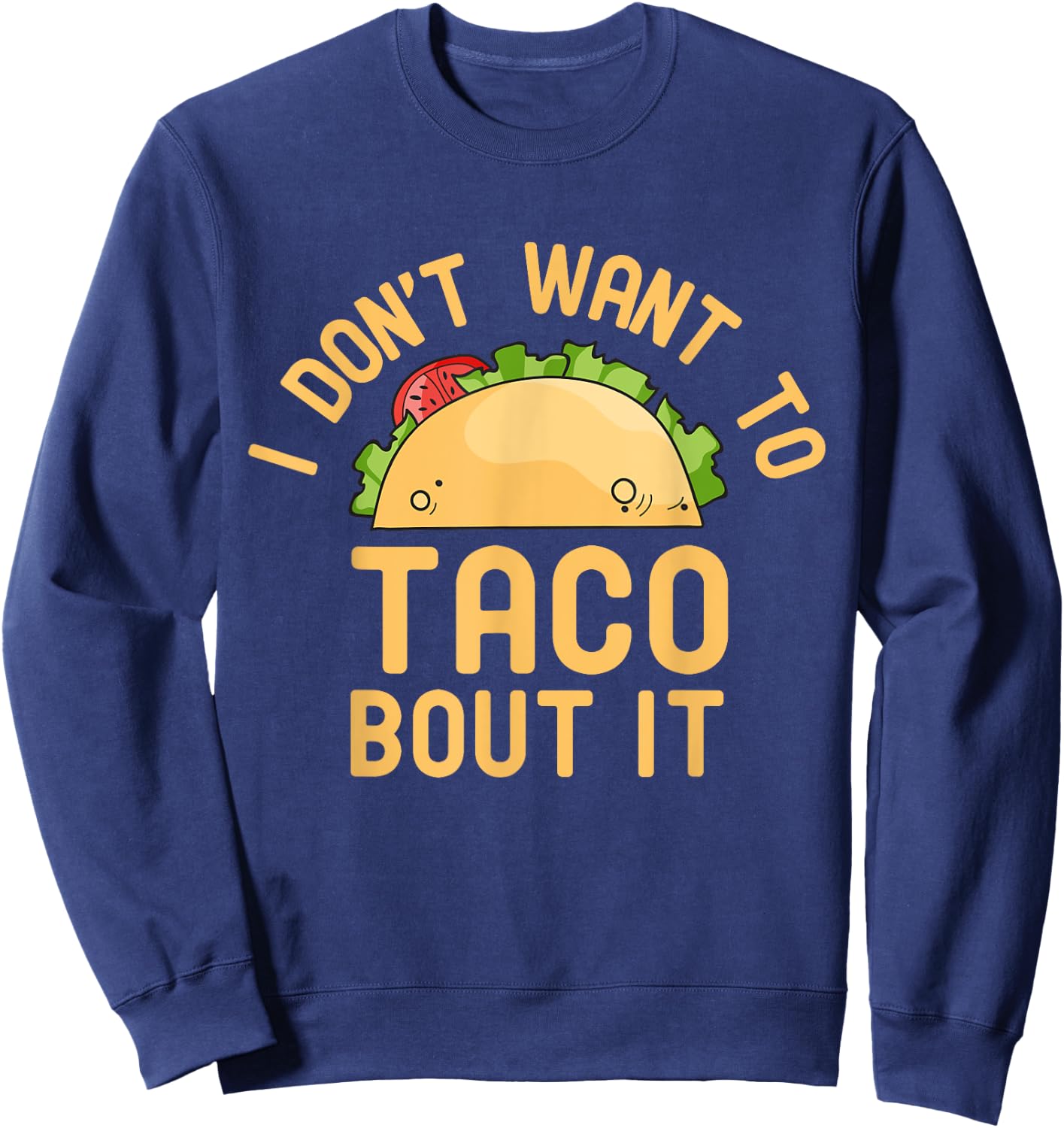 I Don't Want To Taco Bout It Funny Pun Sweatshirt - Sweatshirt | Navy