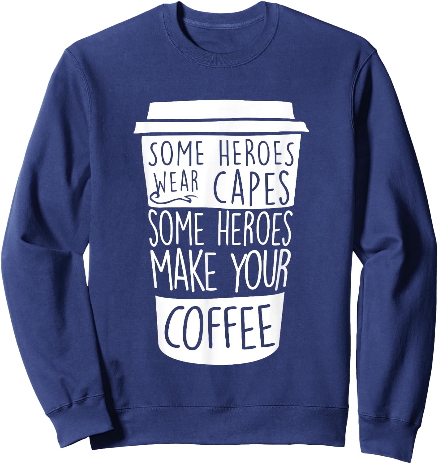 Some Heroes Wear Capes Some Heroes Make Your Coffee Sweatshirt - Sweatshirt | Navy