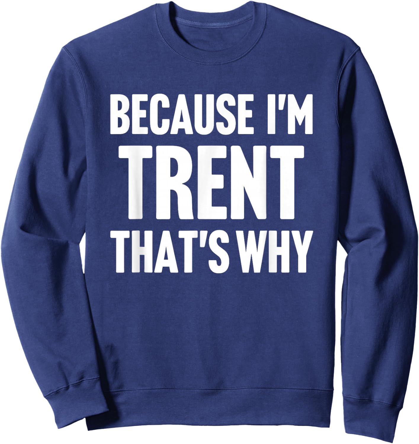 Because I'm Trent That's Why Am Personalized Name Sweatshirt - Sweatshirt | Navy