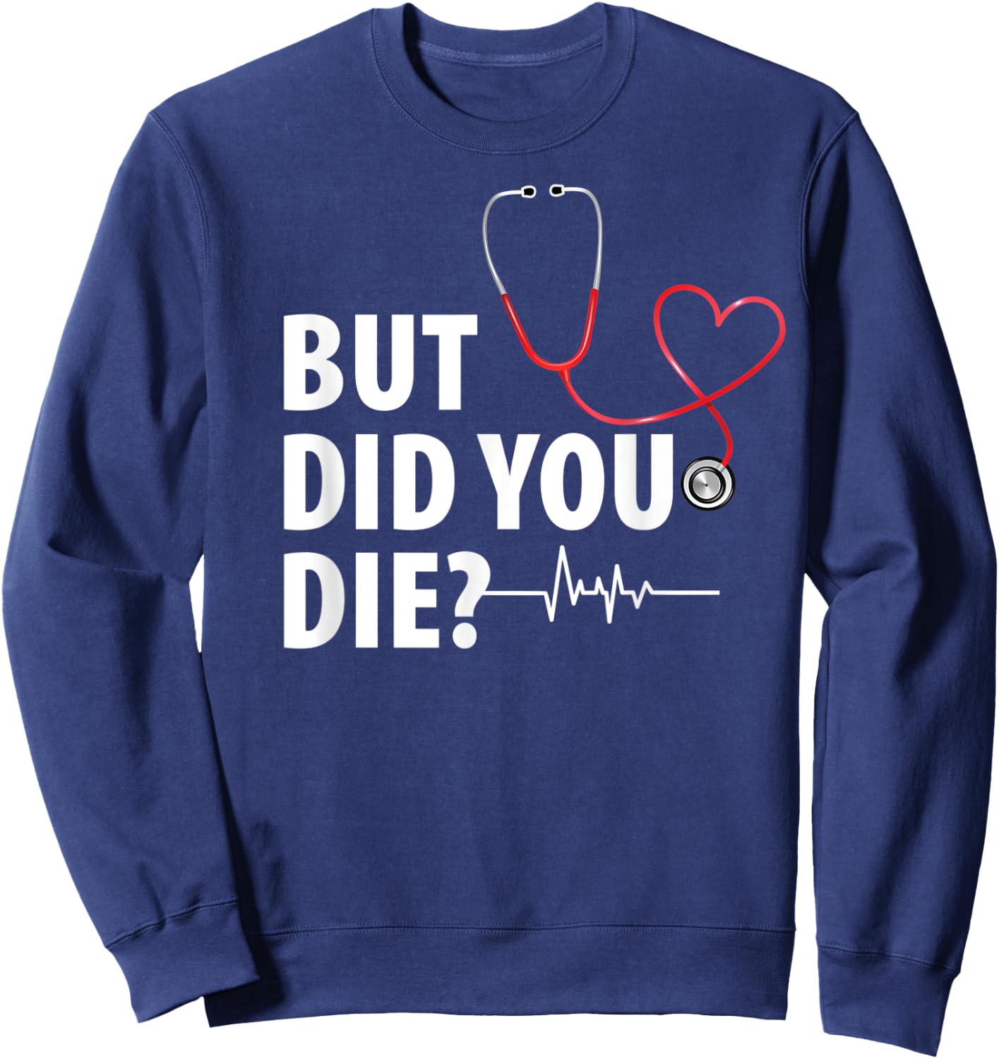 Funny Nurse Shirt, But Did You Die Sweatshirt - Sweatshirt | Navy