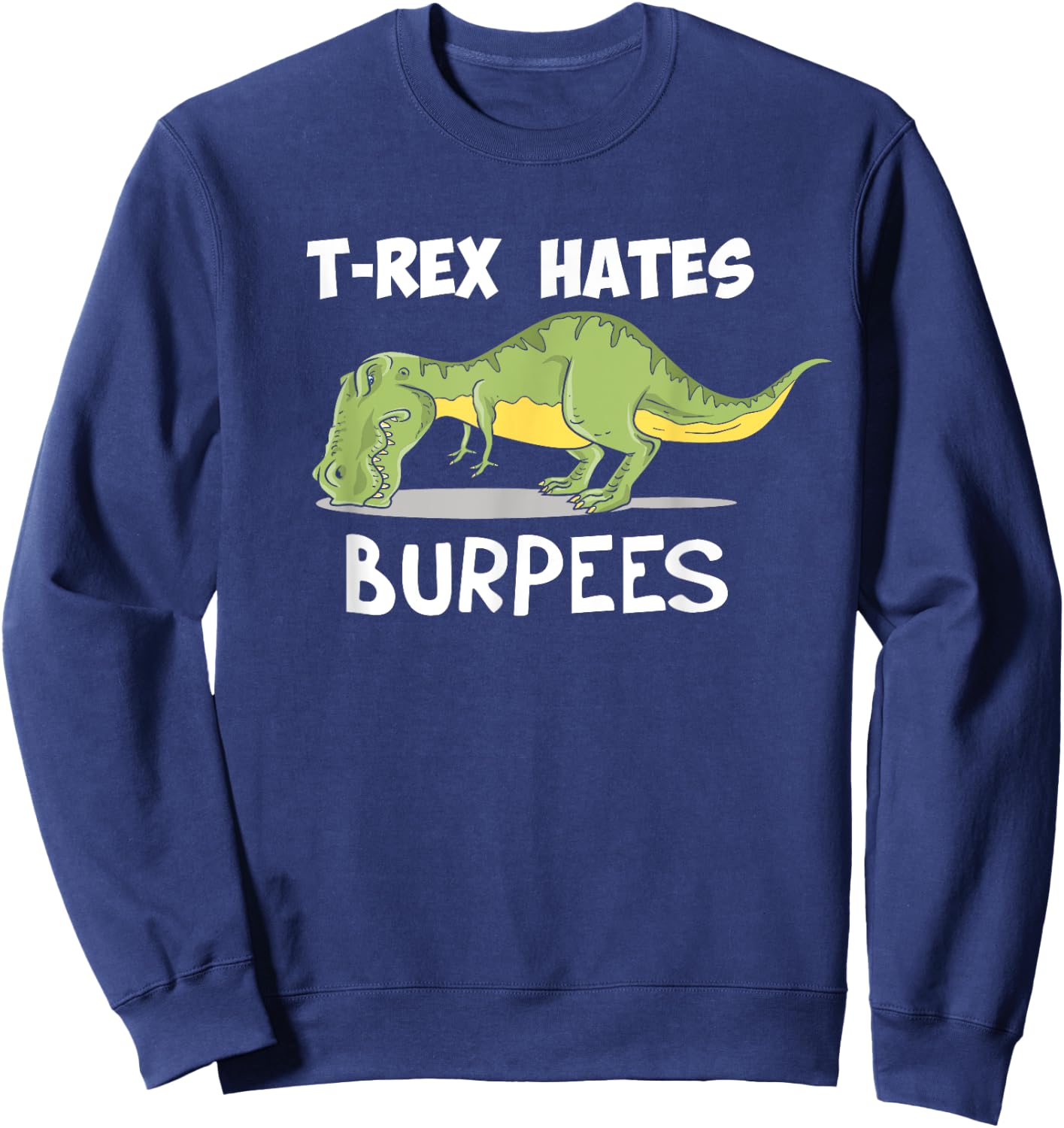 T Rex Hates Burpees Funny Dinosaur Enthusiast Gym Gift Sweatshirt - Sweatshirt | Navy