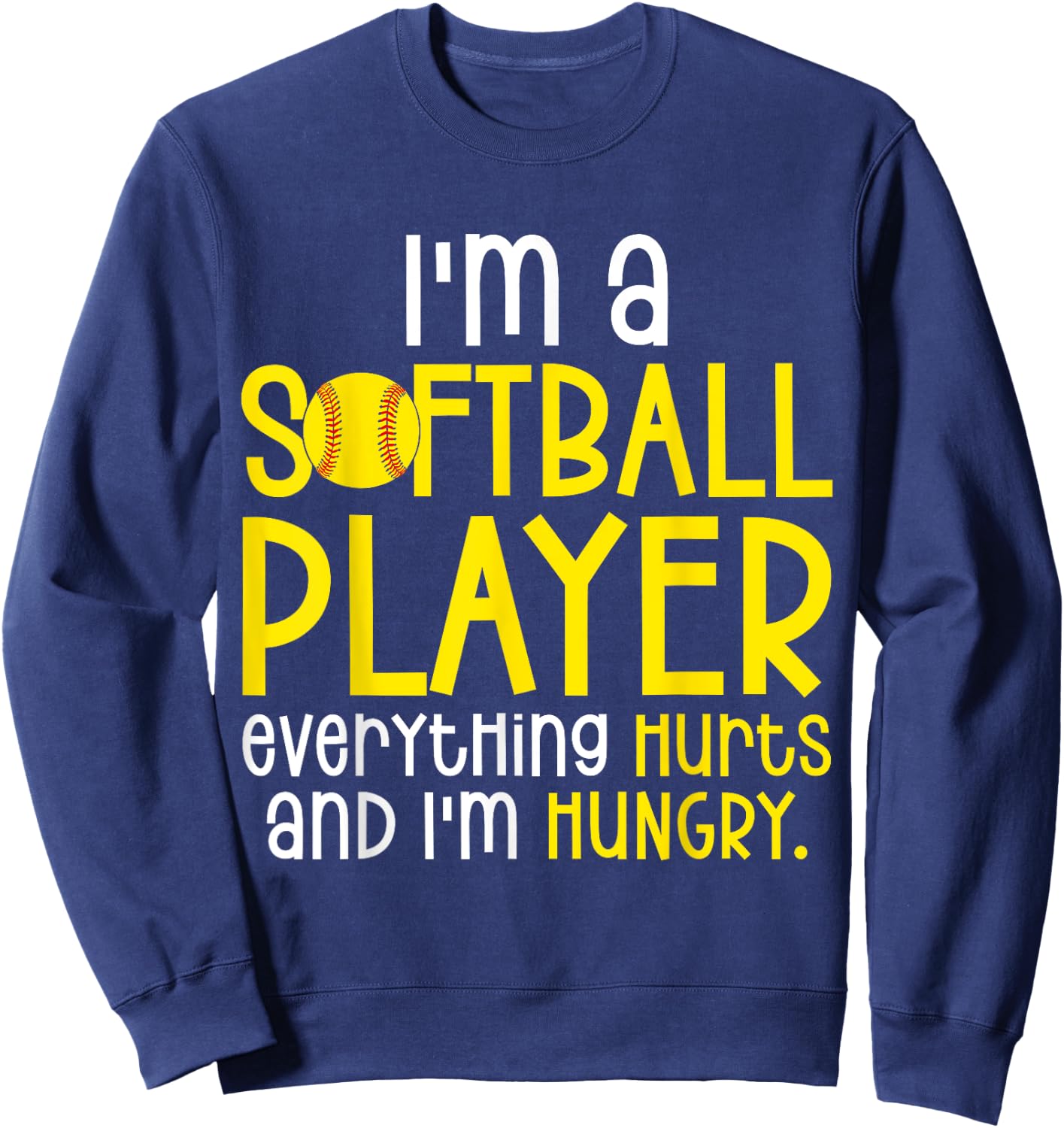 I'm A Softball Player Everything Hurts And I'm Hungry Sweatshirt - Sweatshirt | Navy