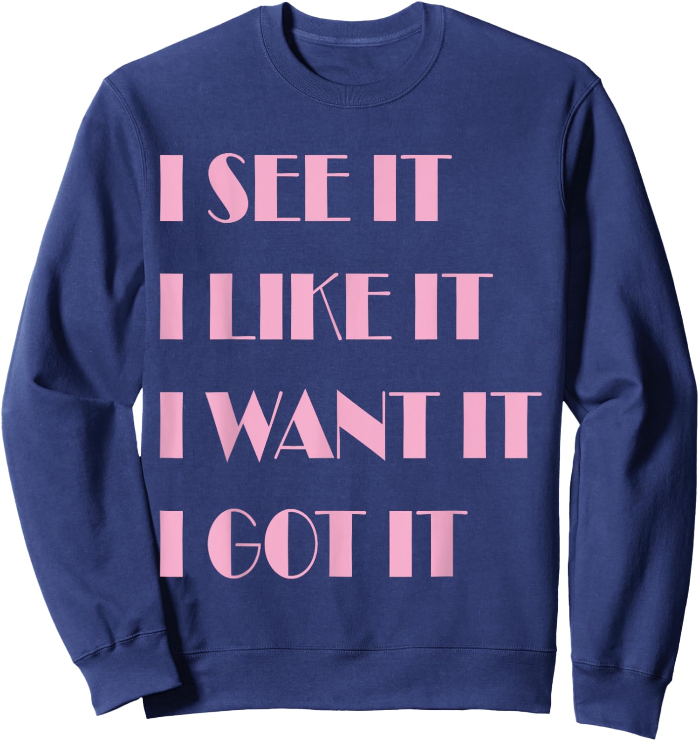 I See It I Like It I Want It I Got It Sweatshirt - Sweatshirt | Navy