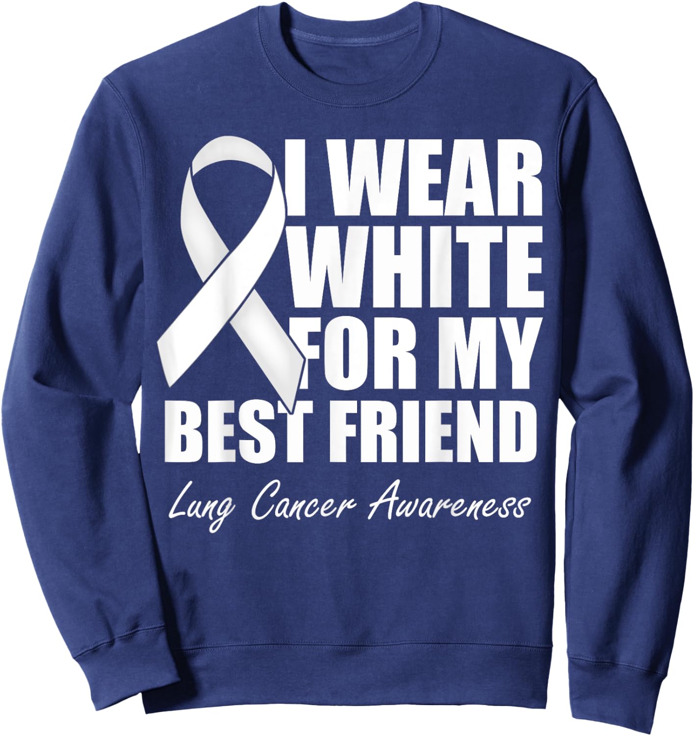 I Wear White For My Best Friend Lung Cancer Awareness Sweatshirt - Sweatshirt | Navy