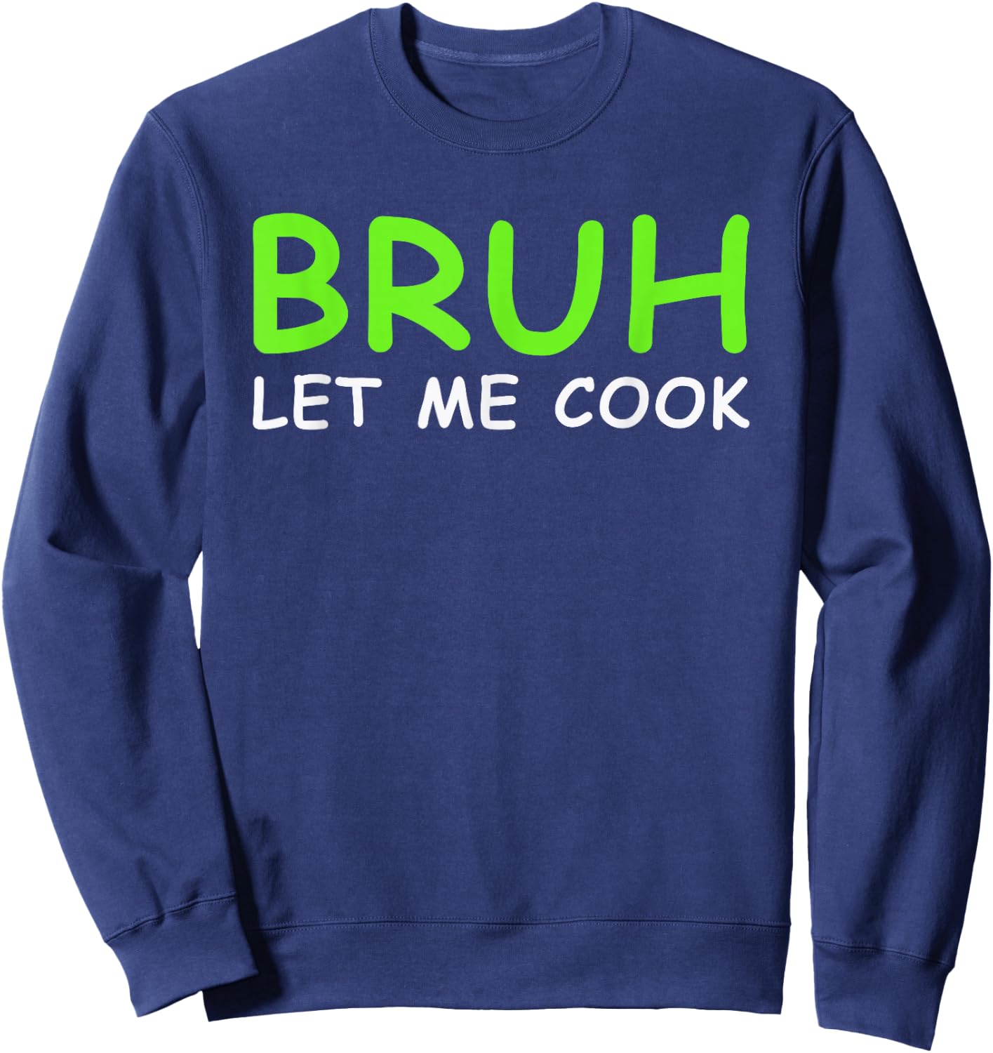 Bruh Let me Cook Funny Let him cook Sweatshirt - Sweatshirt | Navy