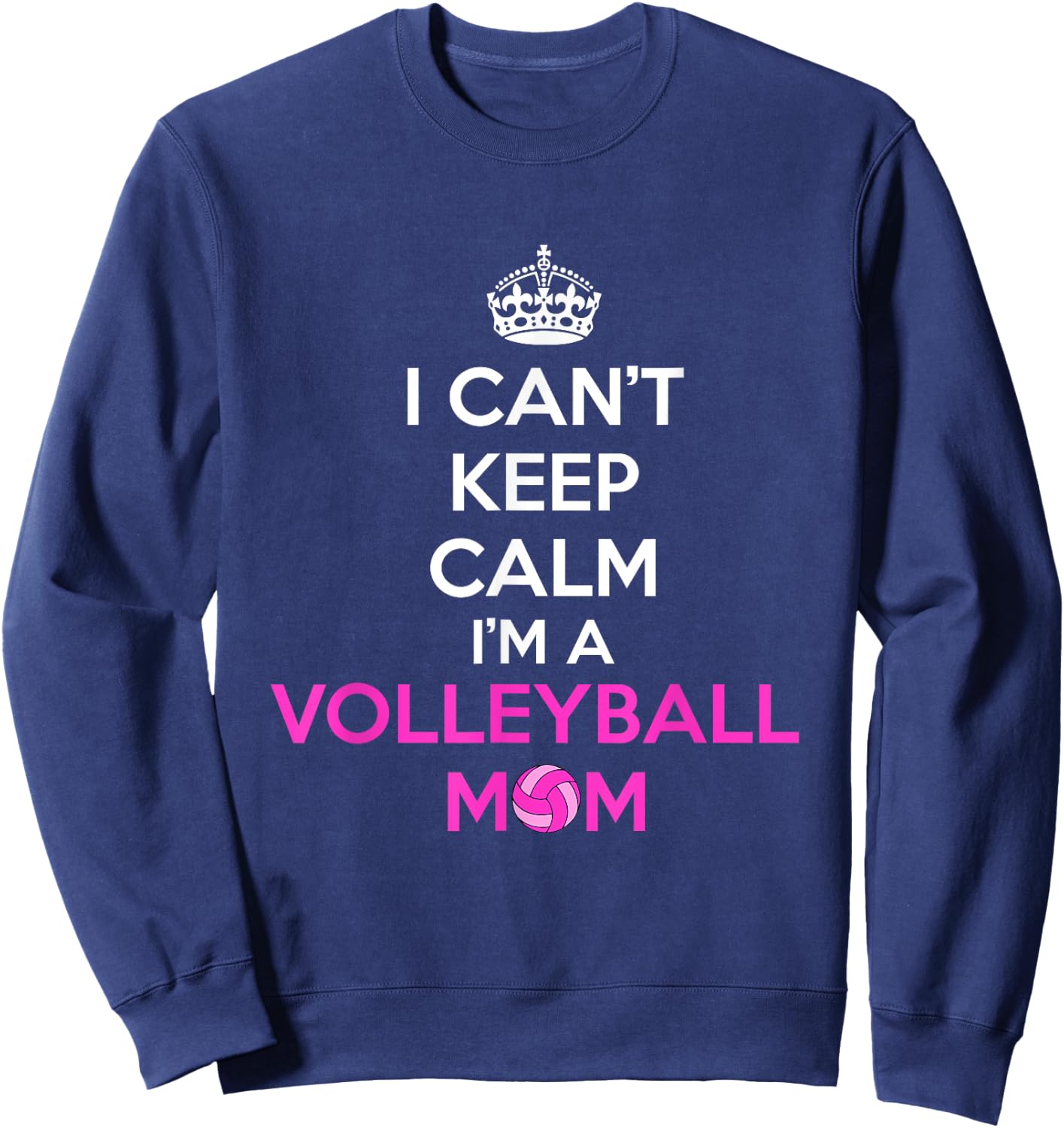 I Can't Keep Calm I'm a Volleyball Mom Design Sweatshirt - Sweatshirt | Navy