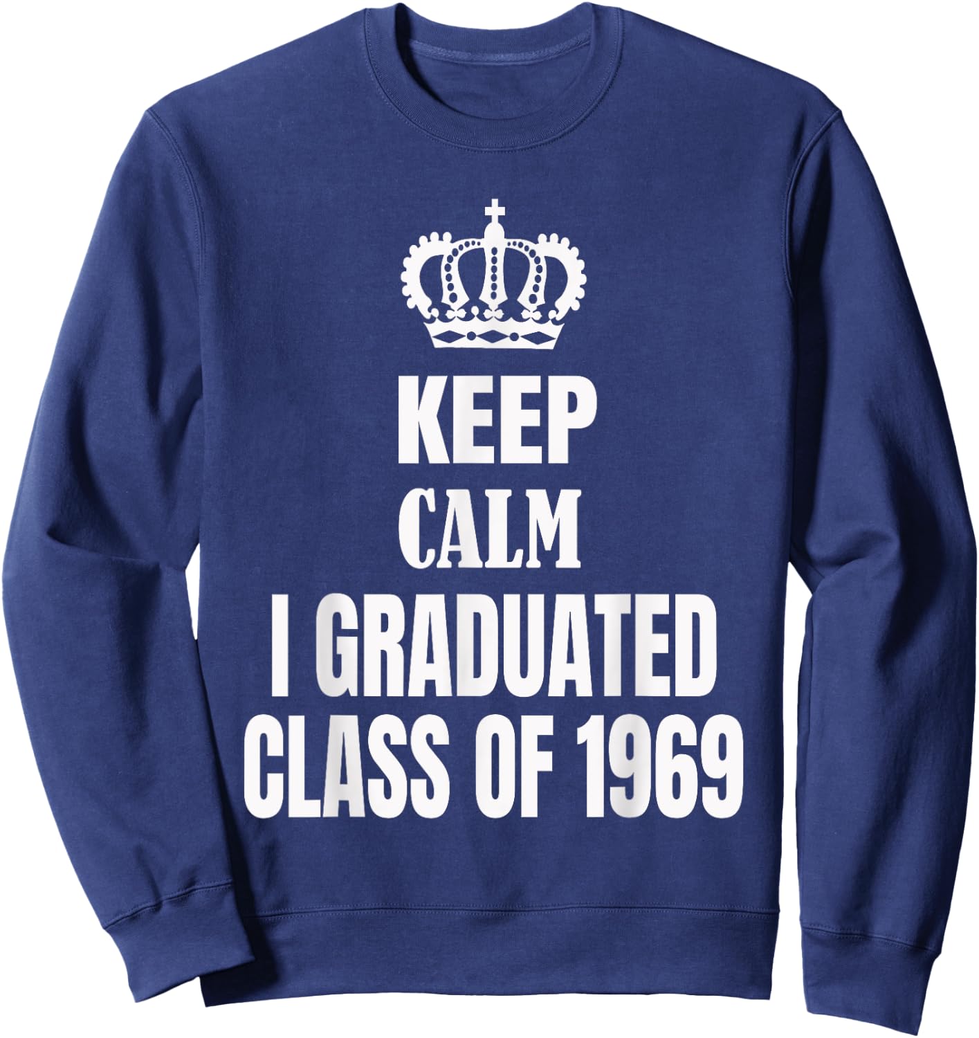Keep Calm I Graduated Class Of 1969 High School Reunion Sweatshirt - Sweatshirt | Navy
