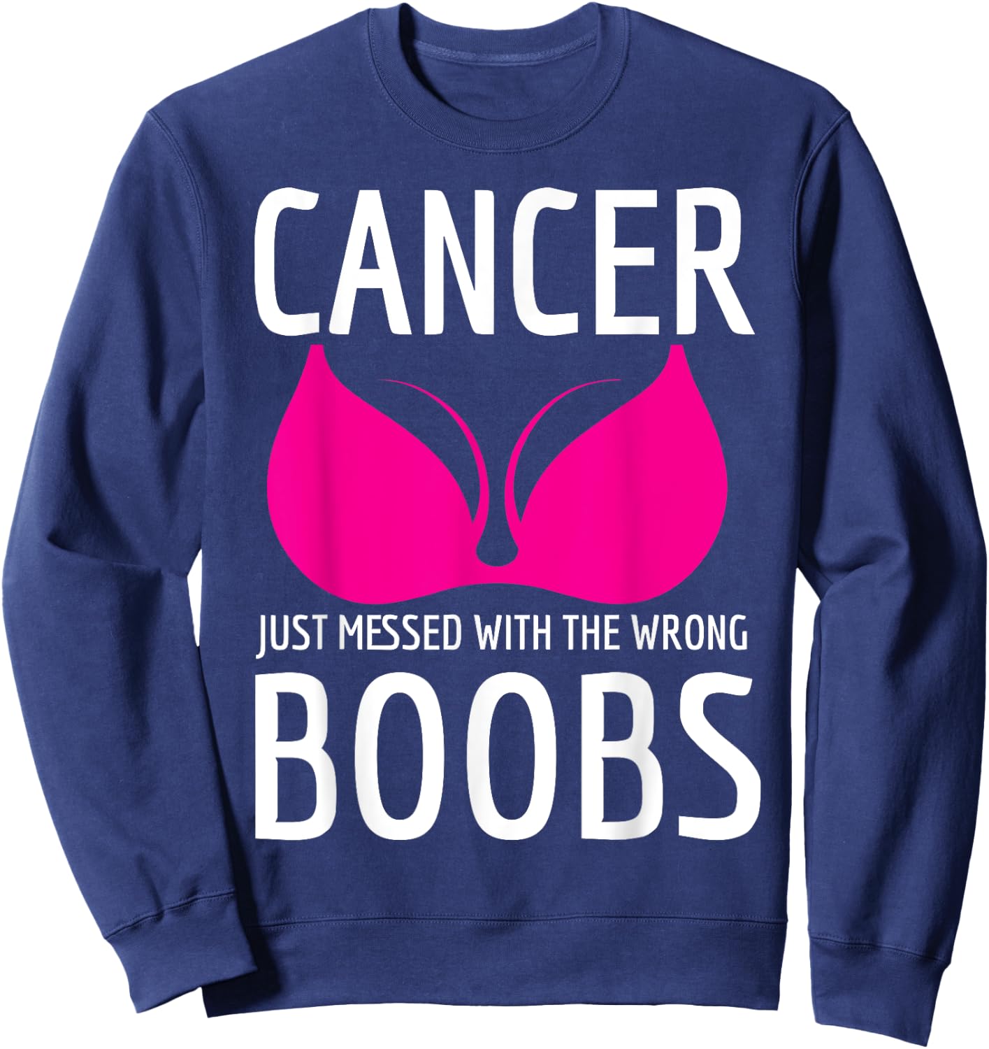 Cancer Just Messed The Wrong Boobs Breast Cancer Fight Sweatshirt - Sweatshirt | Navy