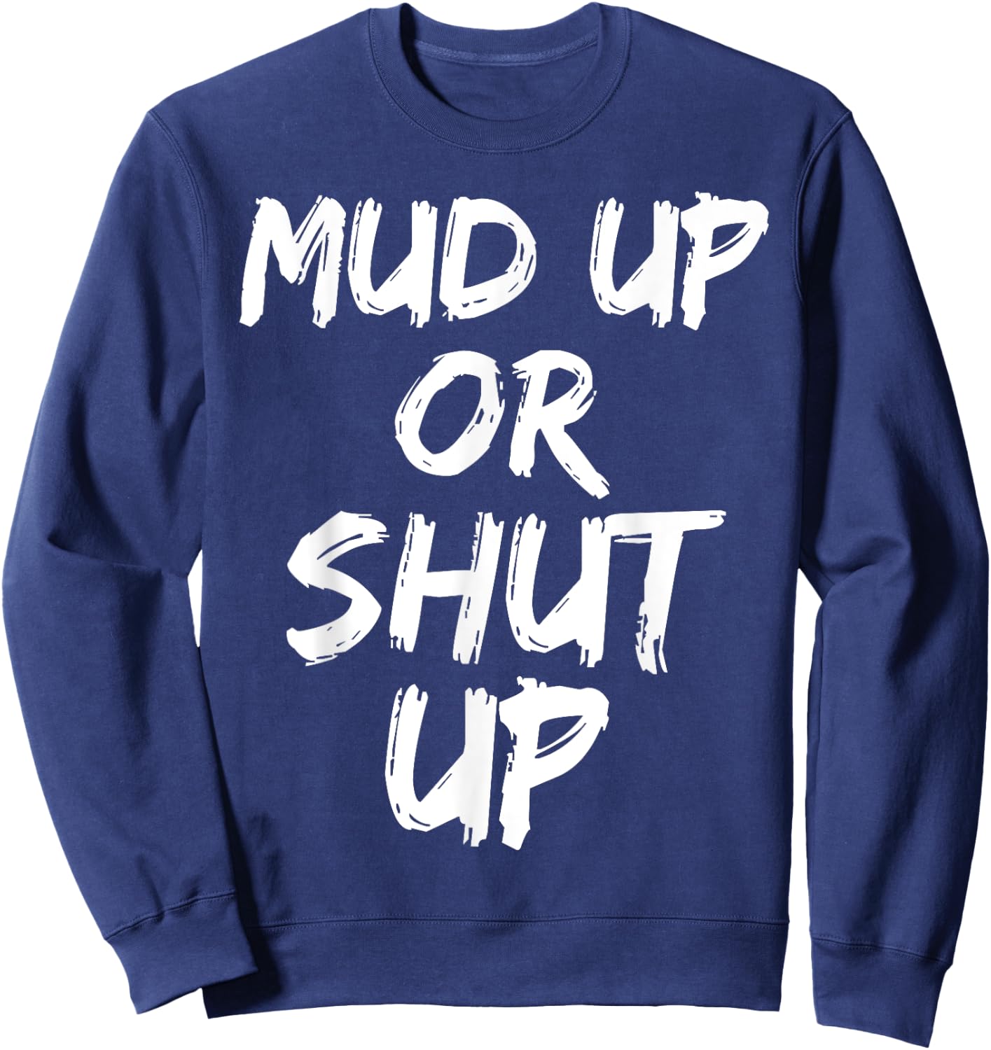 Mud Up or Shut Up Shirt Cute Funny Mudding Racing Shirt Sweatshirt - Sweatshirt | Navy