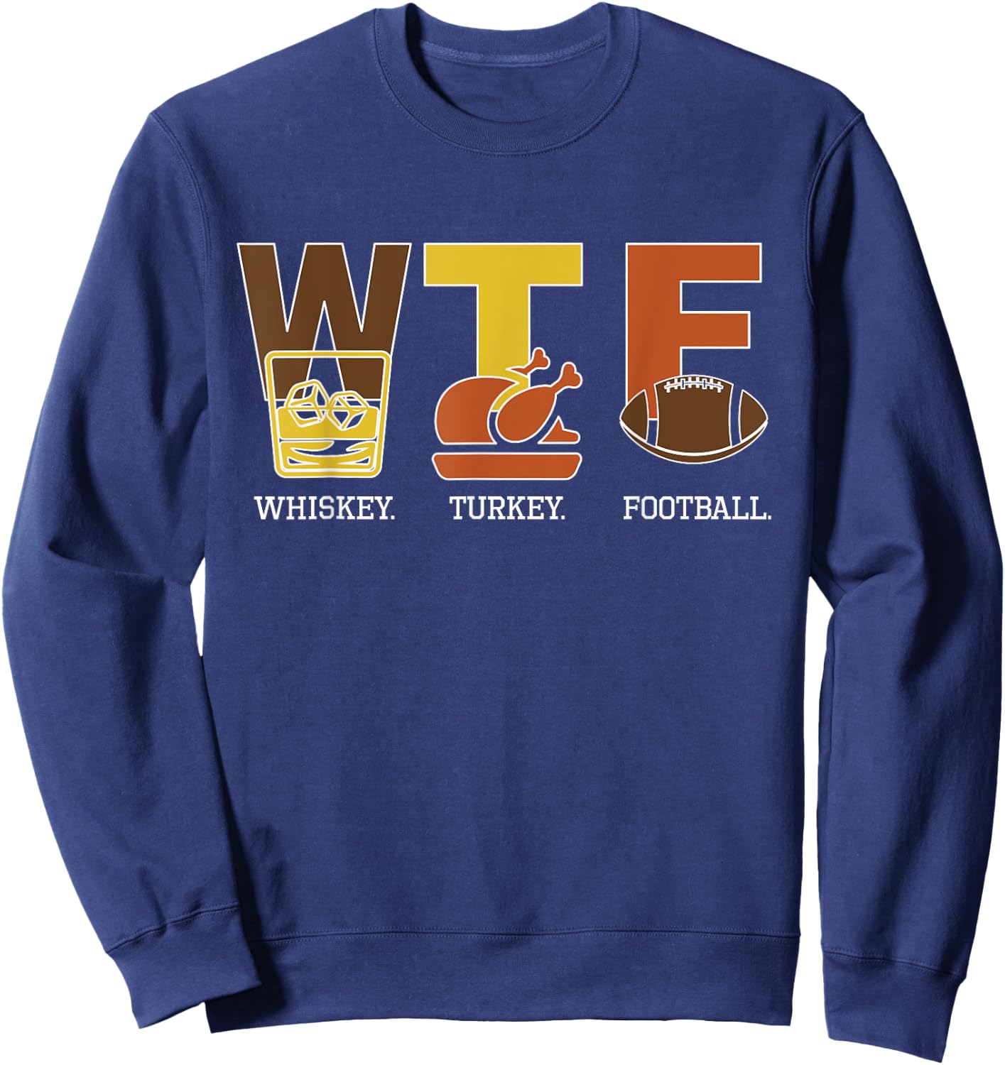 WTF Whiskey Turkey Football Thanksgiving Sweatshirt - Sweatshirt | Navy
