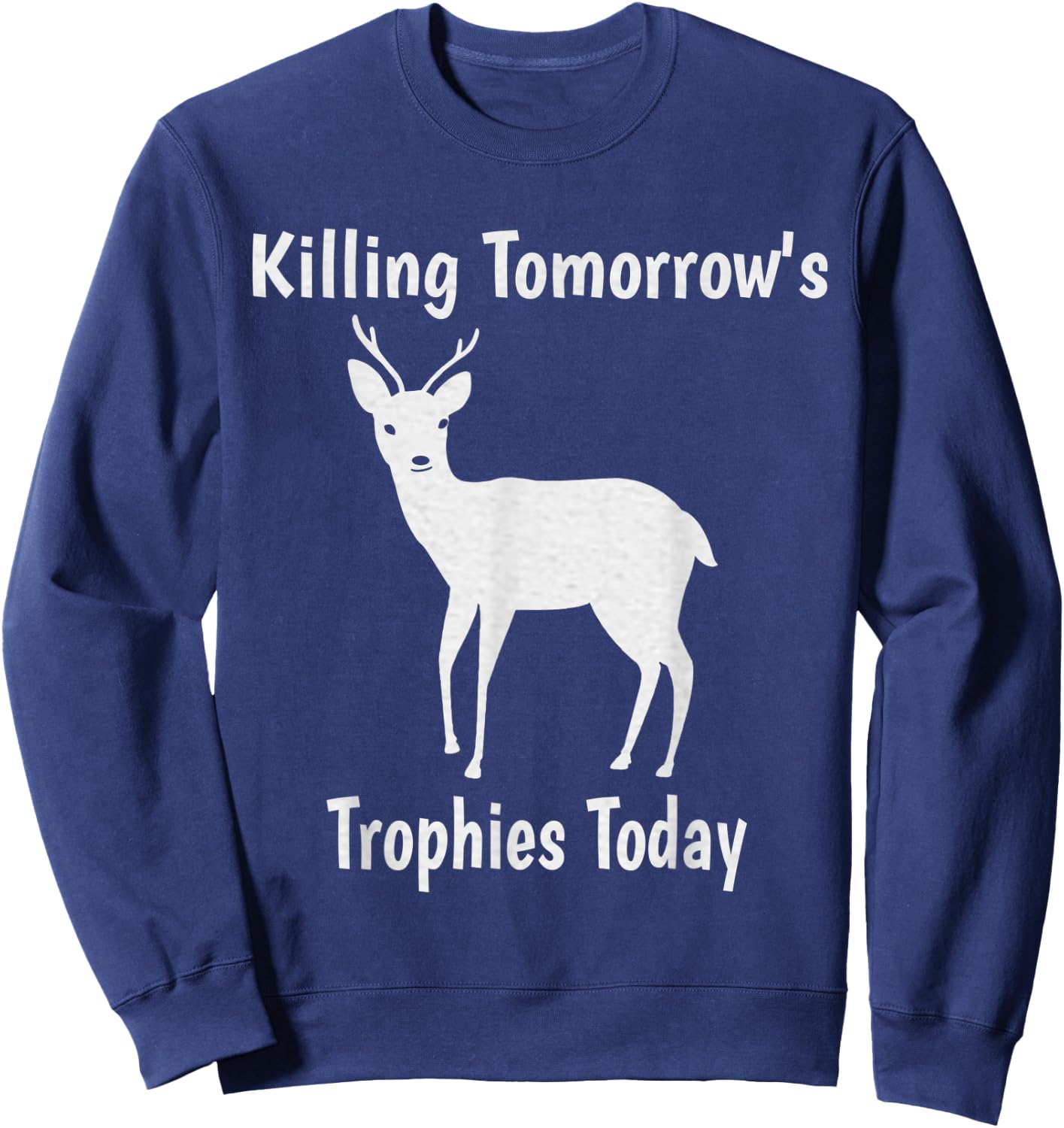 Killing Tomorrow's Trophies Today - Funny Deer Hunting Sweatshirt - Sweatshirt | Navy