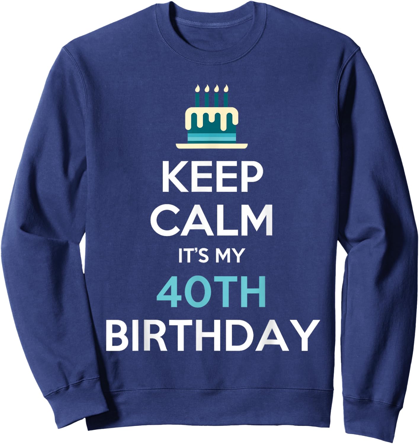 Keep Calm It's My 40th Birthday 40 Years Old Sweatshirt - Sweatshirt | Navy