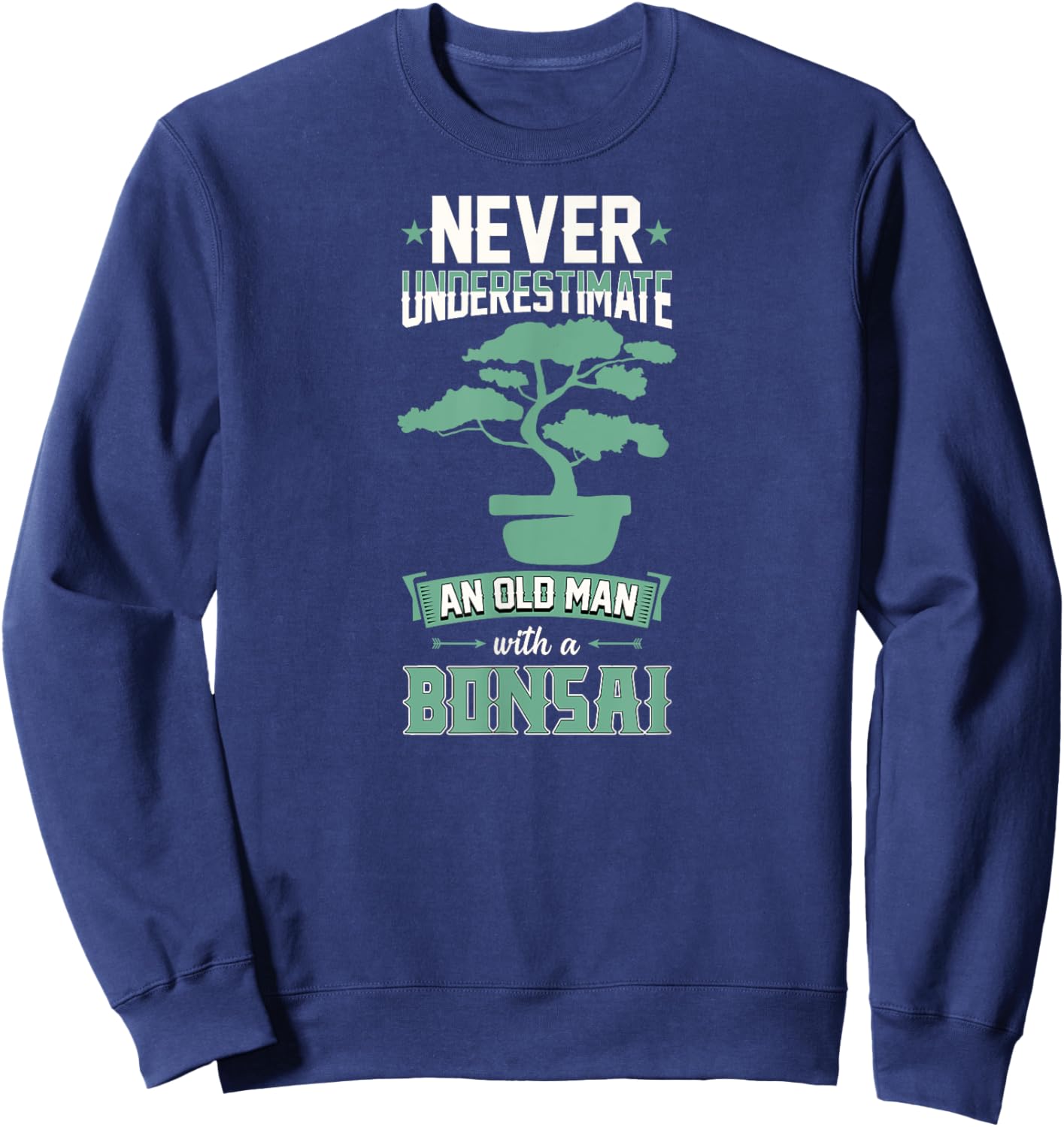 Never Underestimate An Old Man With A Bonsai Sweatshirt - Sweatshirt | Navy
