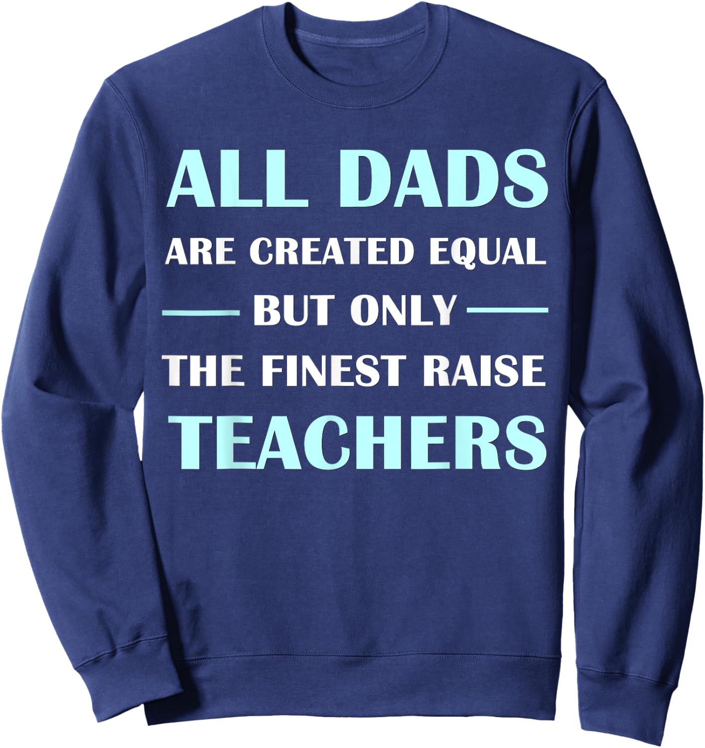All DADS Are Created Equal But Only The Finest Raise Teacher Women Kids Sweatshirt - Sweatshirt | Navy