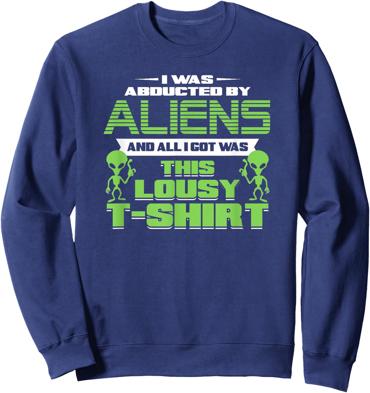 Funny Aliens Abducted But All I Got Was This Shirt Sweatshirt - Sweatshirt | Navy