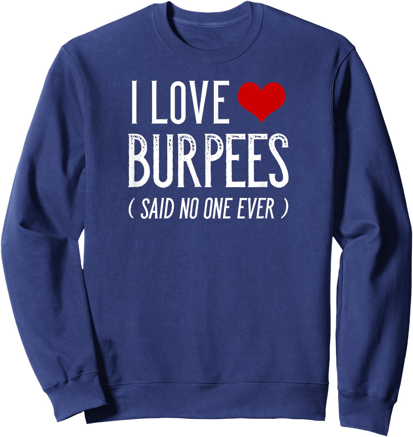 I Love Burpees Said No One Ever Funny Gym Shirts Sweatshirt - Sweatshirt | Navy