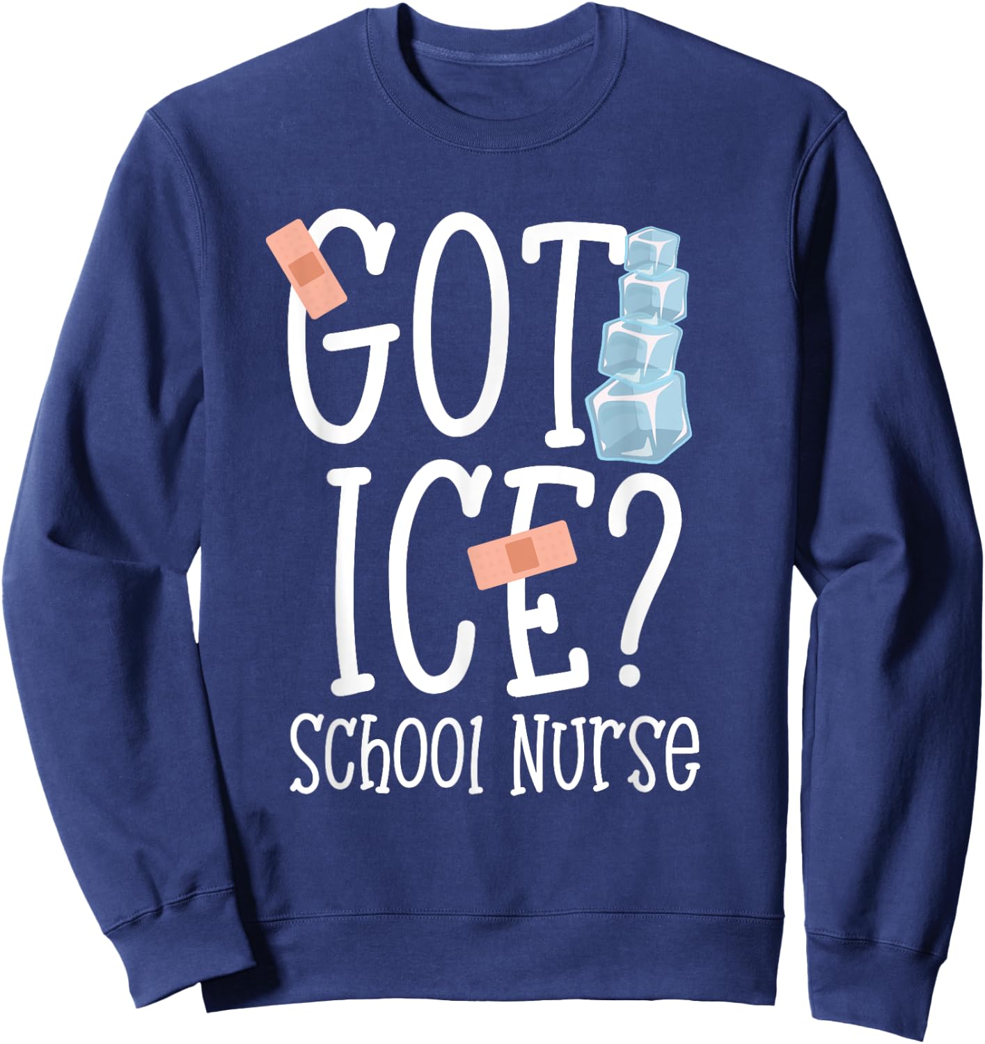 Got Ice? School Nurse Shirt Funny Quote Nursing Gift Sweatshirt - Sweatshirt | Navy