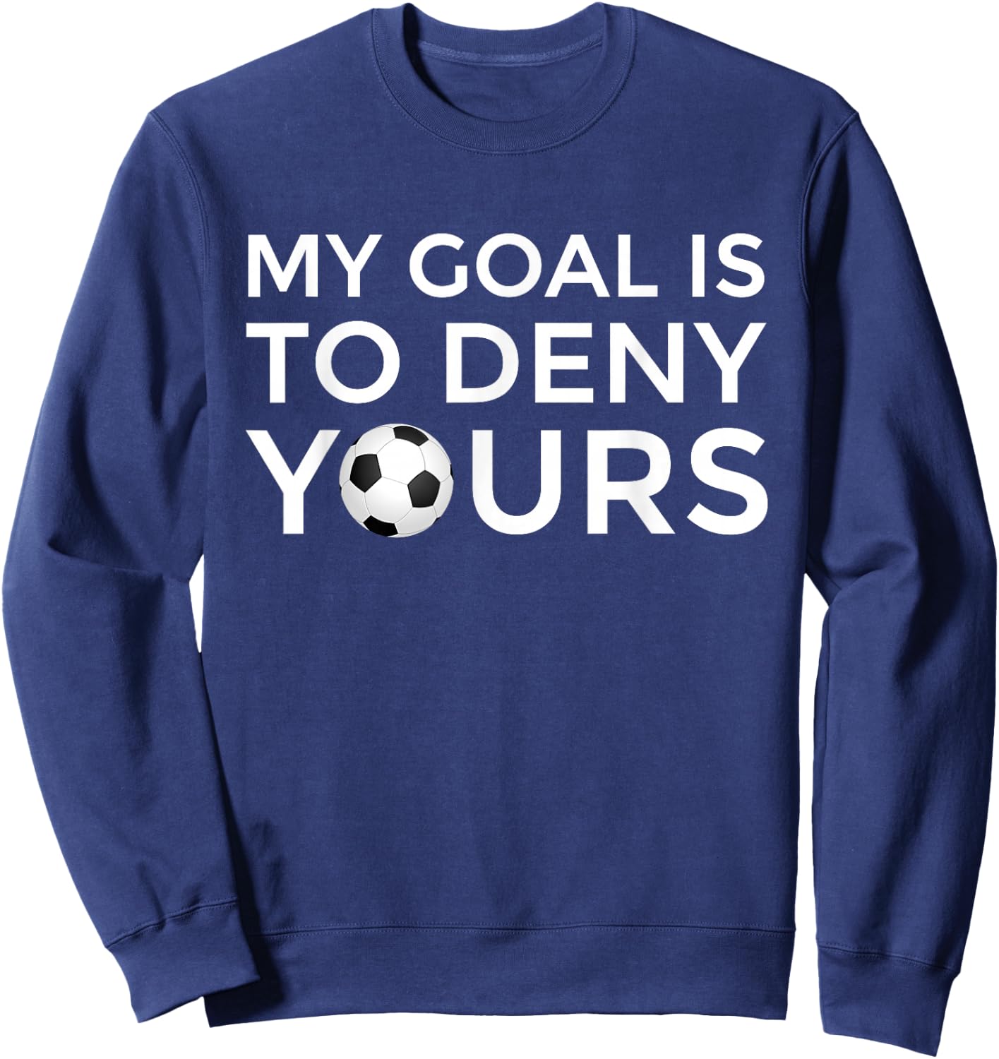 Soccer Gift Men Boys Teens My Goal is to Deny Yours Sweatshirt - Sweatshirt | Navy