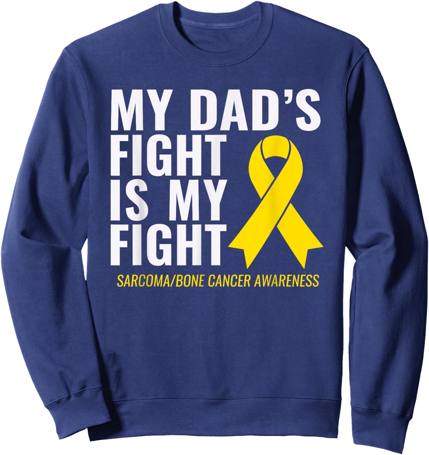 My Dad's Fight is My Fight Sarcoma Bone Cancer Shirt Sweatshirt - Sweatshirt | Navy