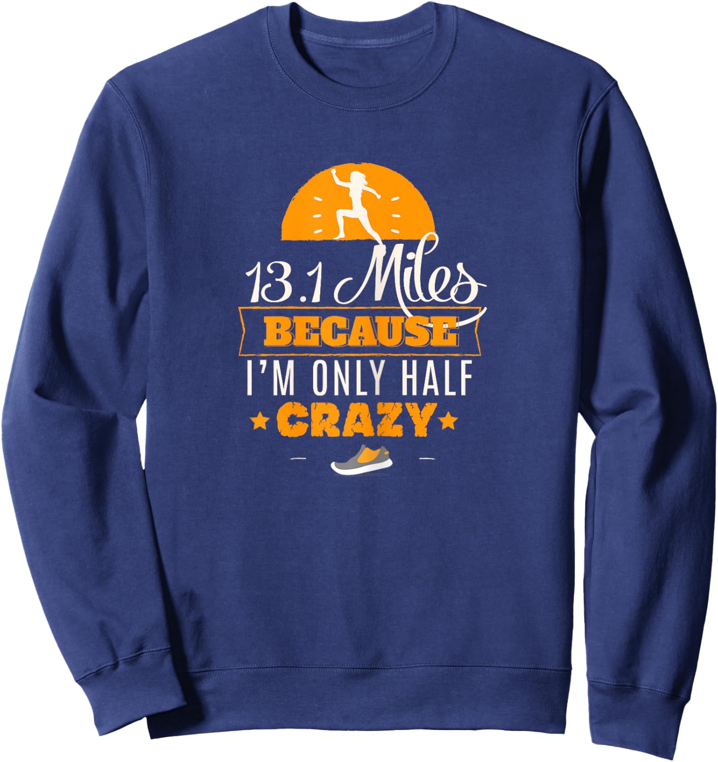 13.1 Miles Only Half Crazy Half Marathon Cute Gym Sweatshirt - Sweatshirt | Navy