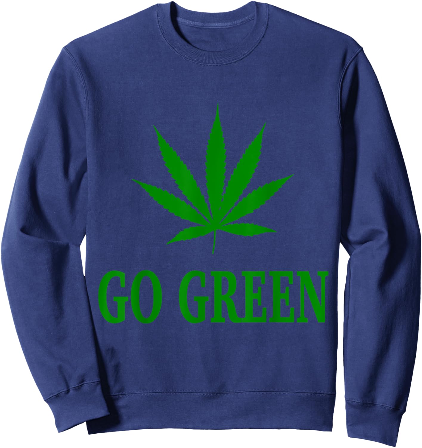 Go Green Weed Pot Leaf T Shirt Sweatshirt - Sweatshirt | Navy