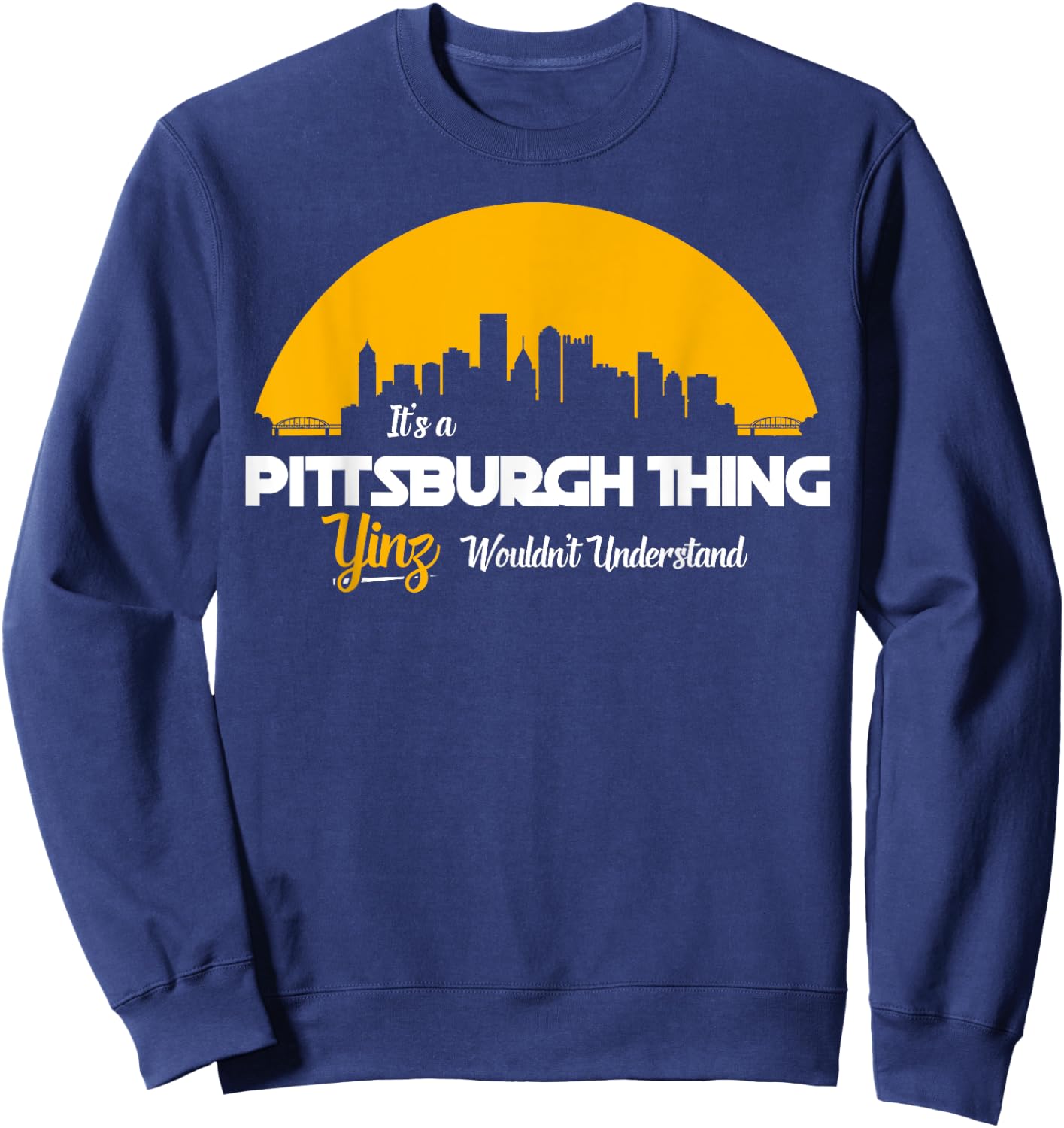 Pittsburgh Yinzer Pittsburghese Its a Pittsburgh Thing Yinz Sweatshirt - Sweatshirt | Navy