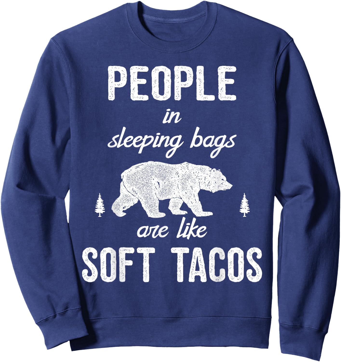 People in sleeping bags are like soft tacos Camping Sweatshirt - Sweatshirt | Navy