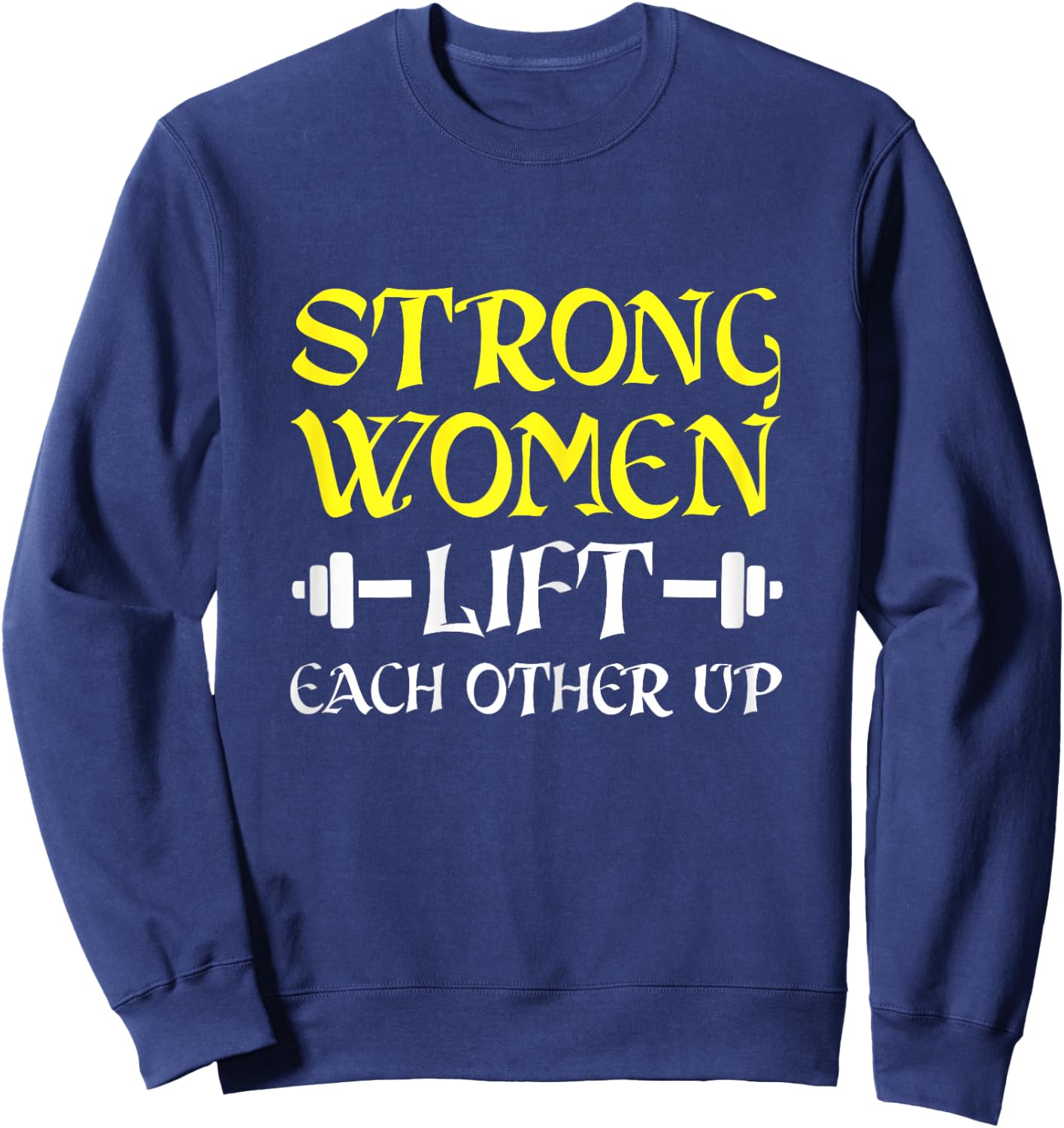 Strong Women Lift Each Other Up Feminism Humor Sweatshirt - Sweatshirt | Navy