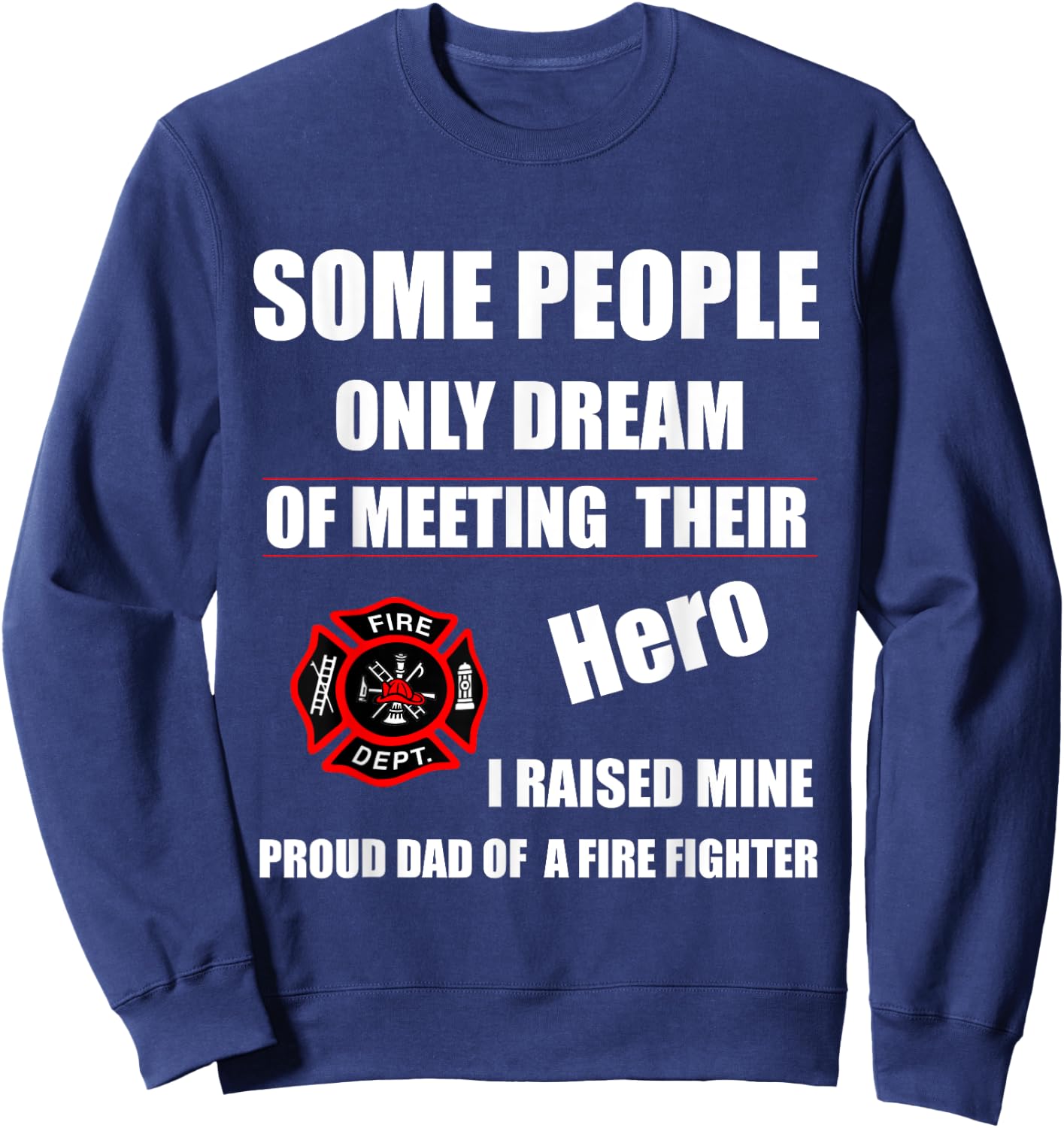 I Raised My Hero Fireman - Proud Dad of a Firefighter Shirts Sweatshirt - Sweatshirt | Navy