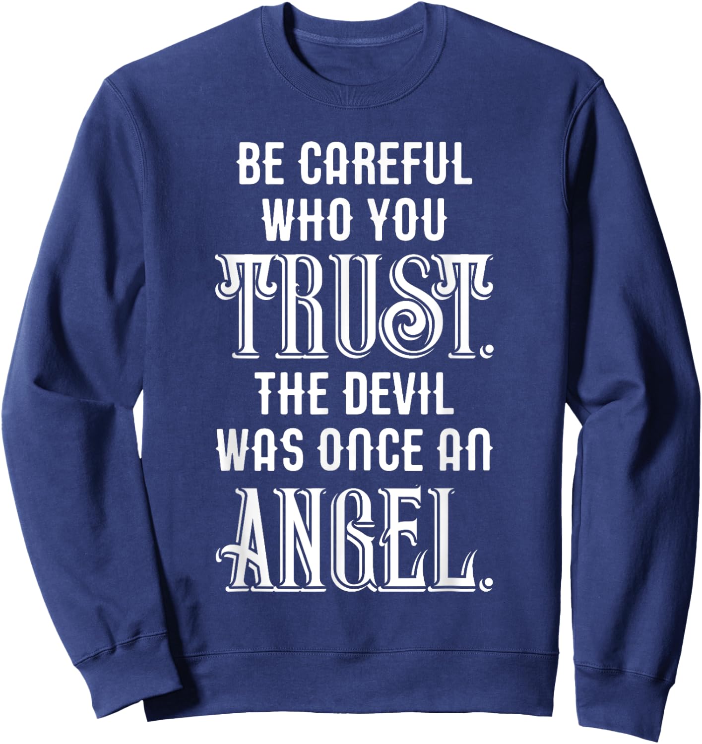 Be Careful Who You Trust The Devil Was Once an Angel Sweatshirt - Sweatshirt | Navy