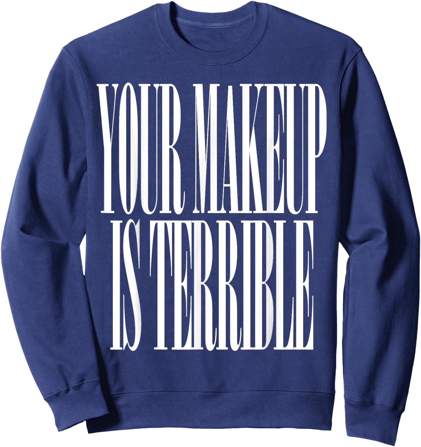 Your makeup is terrible funny Drag Queen Sweatshirt - Sweatshirt | Navy