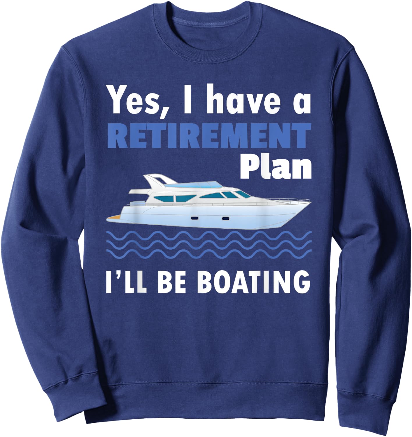 I Have A Retirement Plan I'll Be Boating Retired Sailing Sweatshirt - Sweatshirt | Navy
