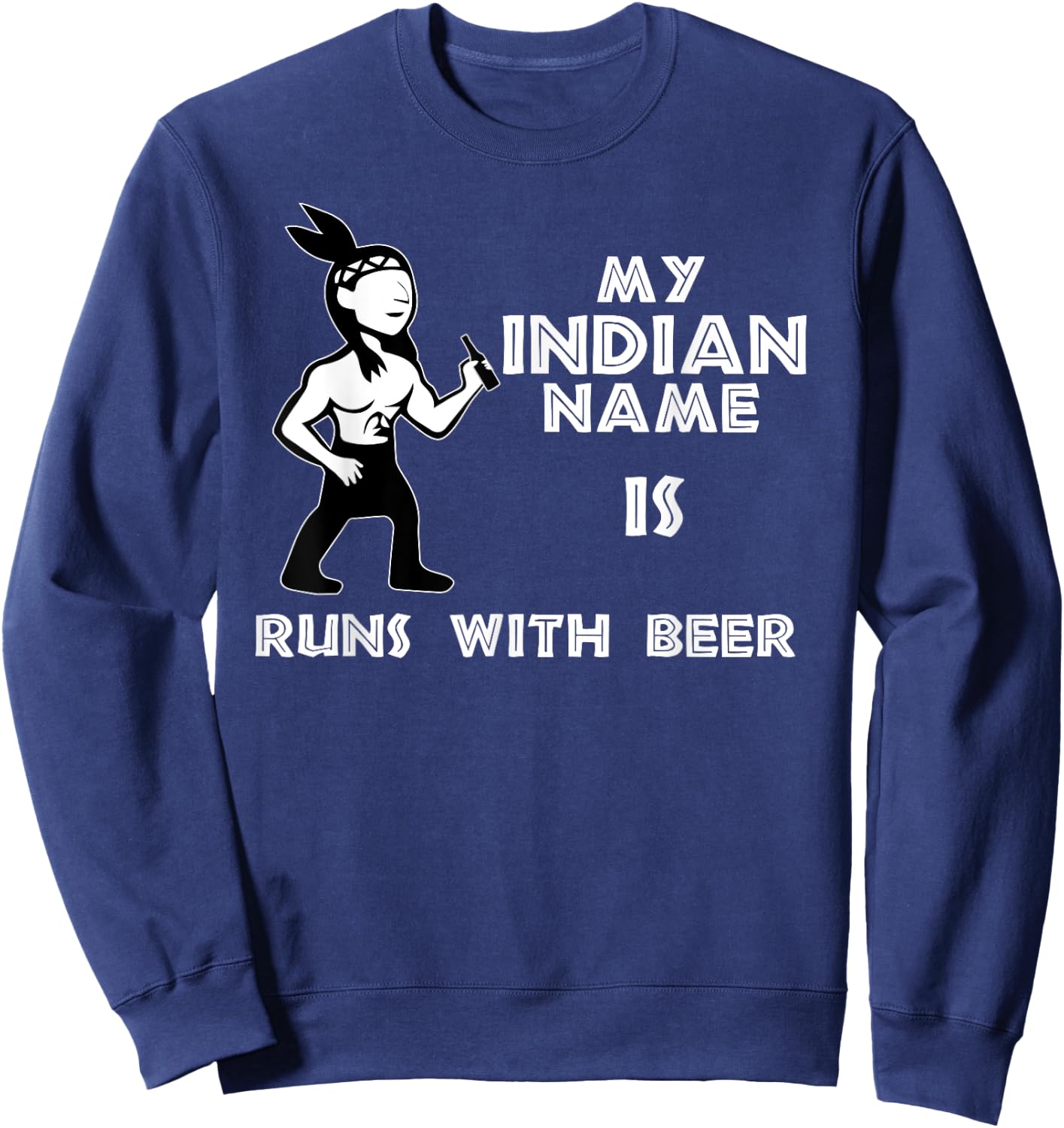 Cool Hilarious My Indian Name Is Runs With Beer Shirt Gift Sweatshirt - Sweatshirt | Navy
