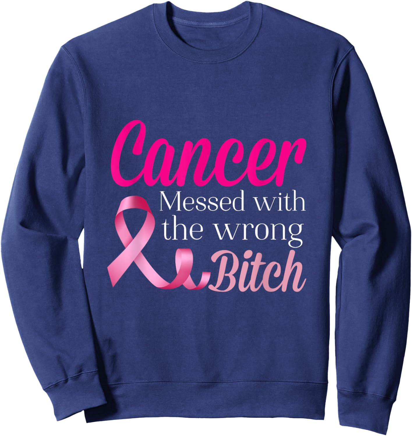 Cancer Messed With The Wrong BITCH Breast Cancer Awareness Sweatshirt - Sweatshirt | Navy