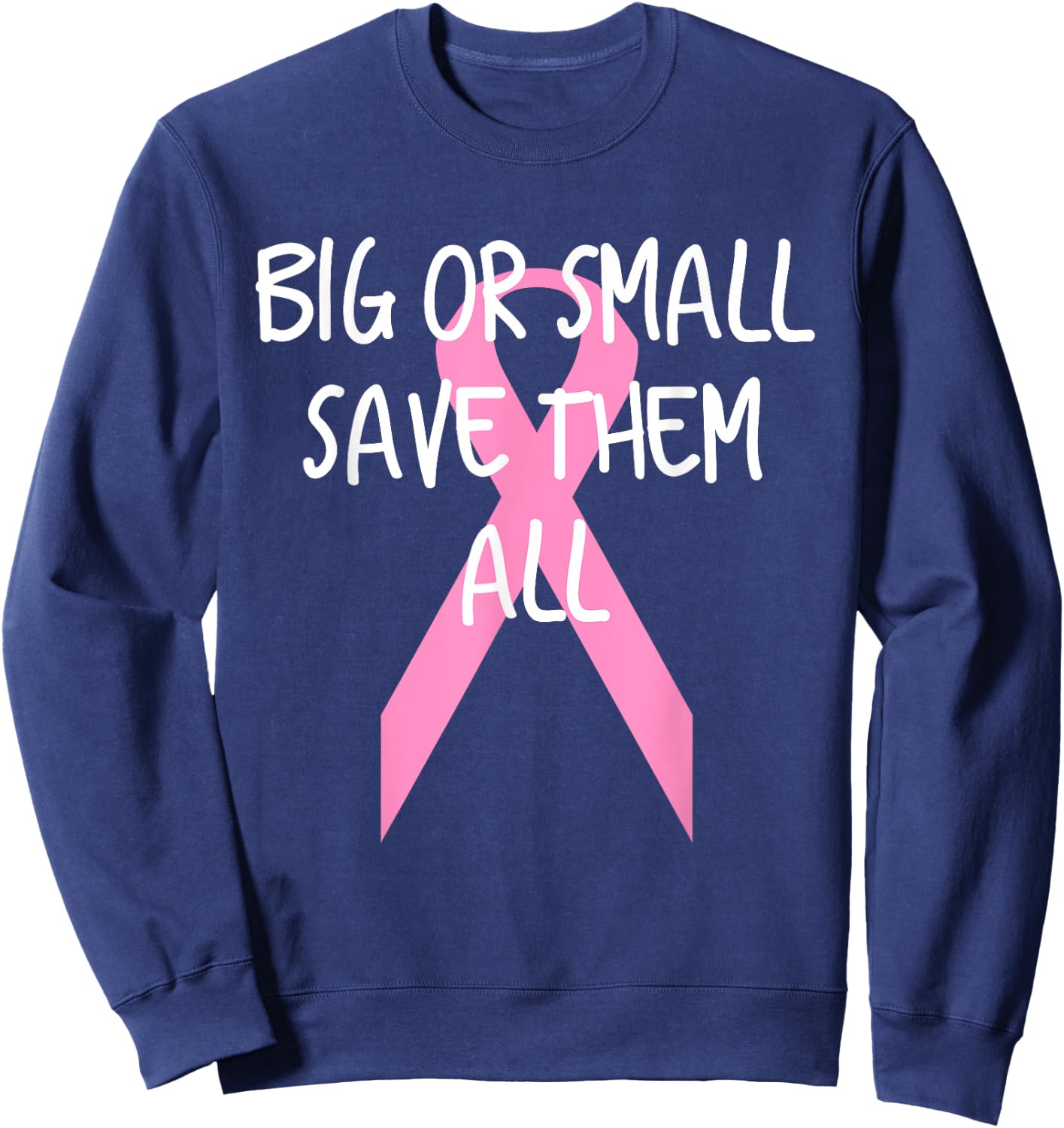 Breast Cancer Awareness Big or Small Save Them All Sweatshirt - Sweatshirt | Navy