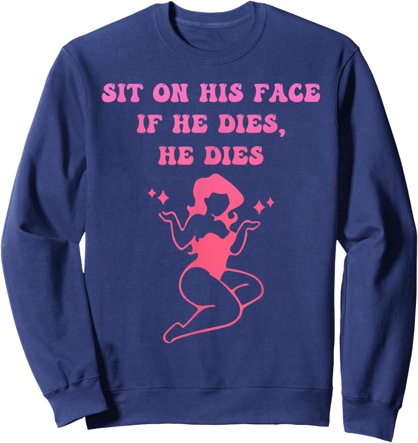 Sit On His Face. If He D!es, He D!es Sweatshirt - Sweatshirt | Navy