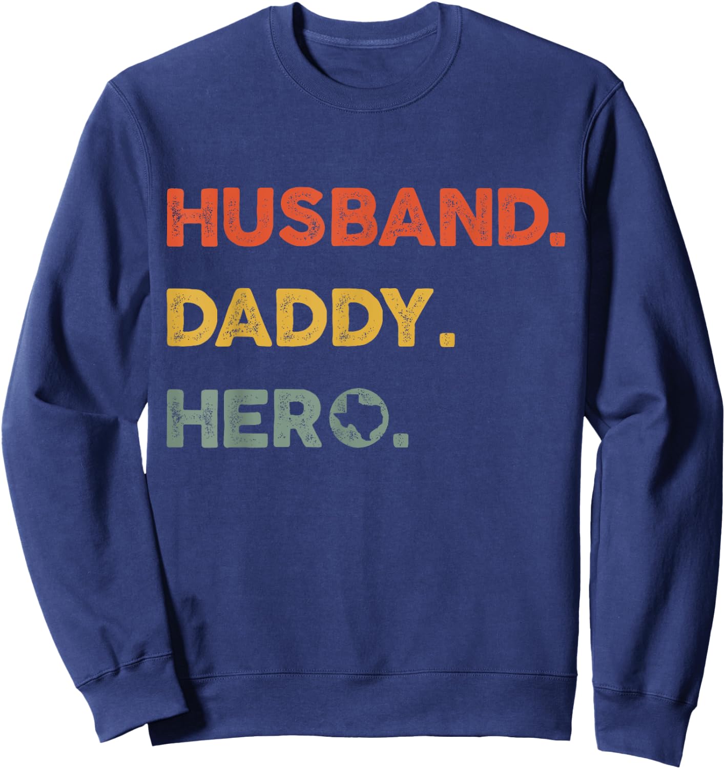 Husband daddy hero Proud Texas Map dad father's day Sweatshirt - Sweatshirt | Navy