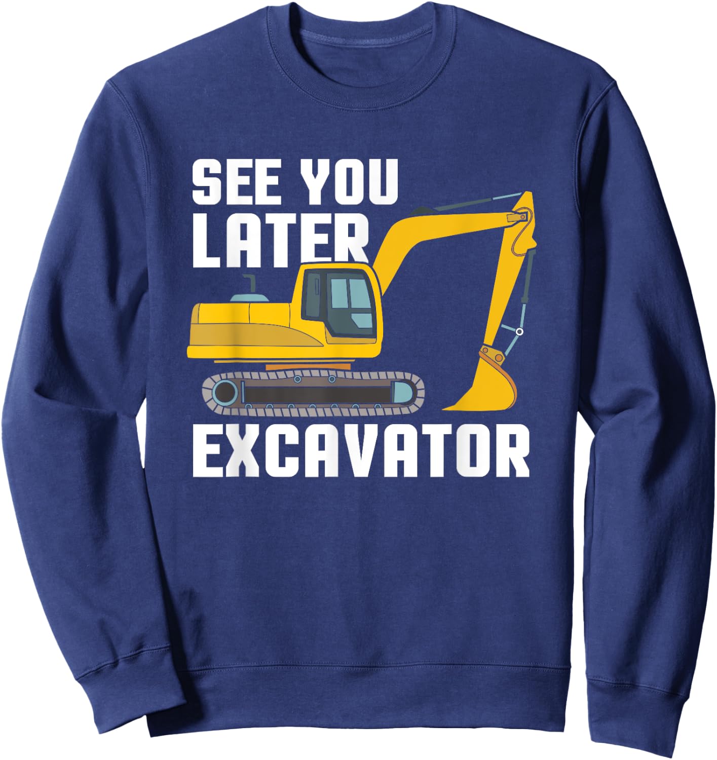 See You Later Excavator Gift Toddler Boy Kid Heavy Equipment Sweatshirt - Sweatshirt | Navy