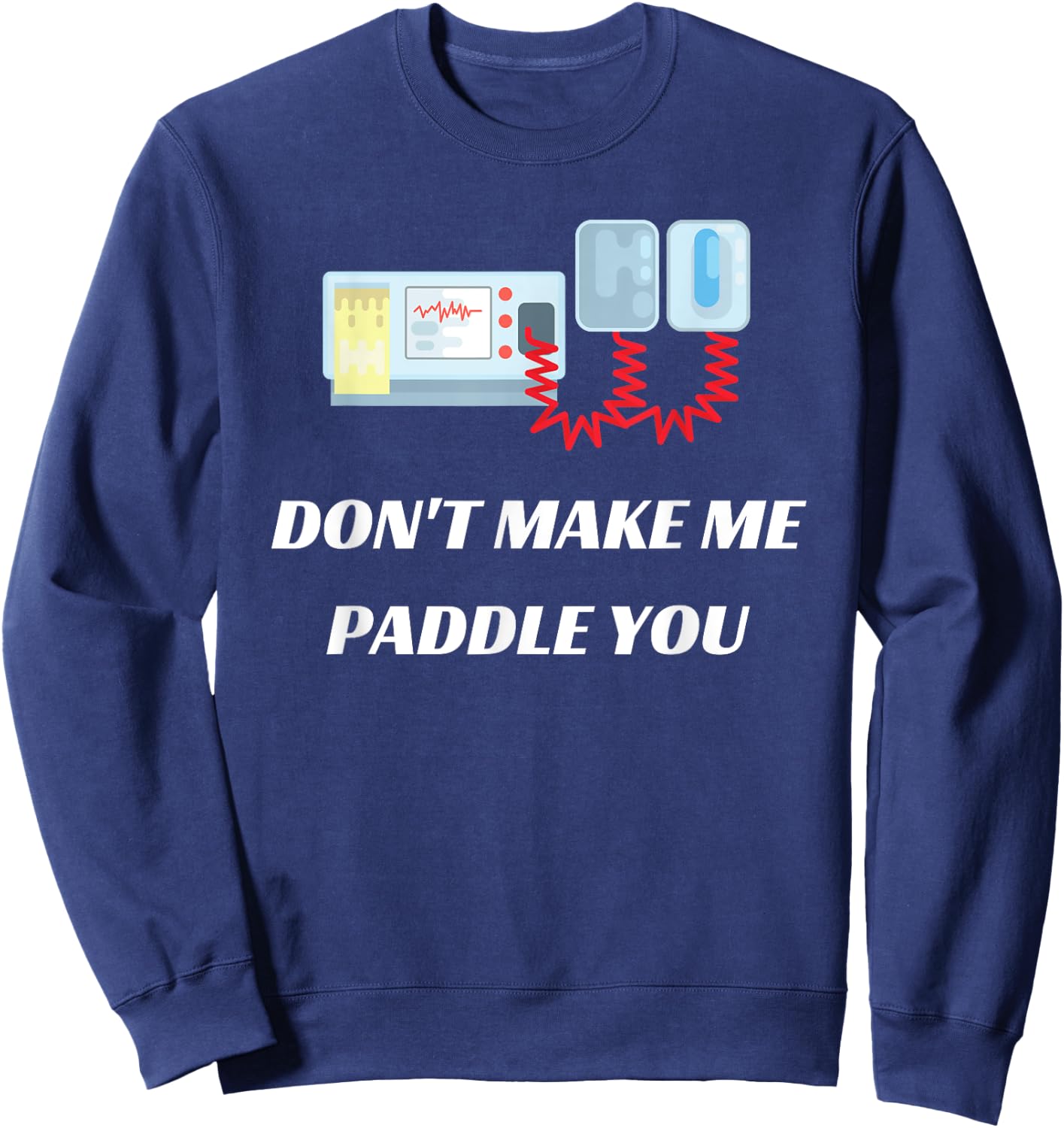 Don't Make Me Paddle You Funny Medical Defibrillator Sweatshirt - Sweatshirt | Navy