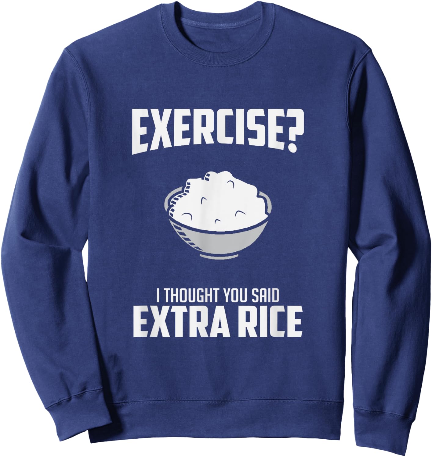 Exercise I Thought You Said Extra Rice Funny Asian Sweatshirt - Sweatshirt | Navy