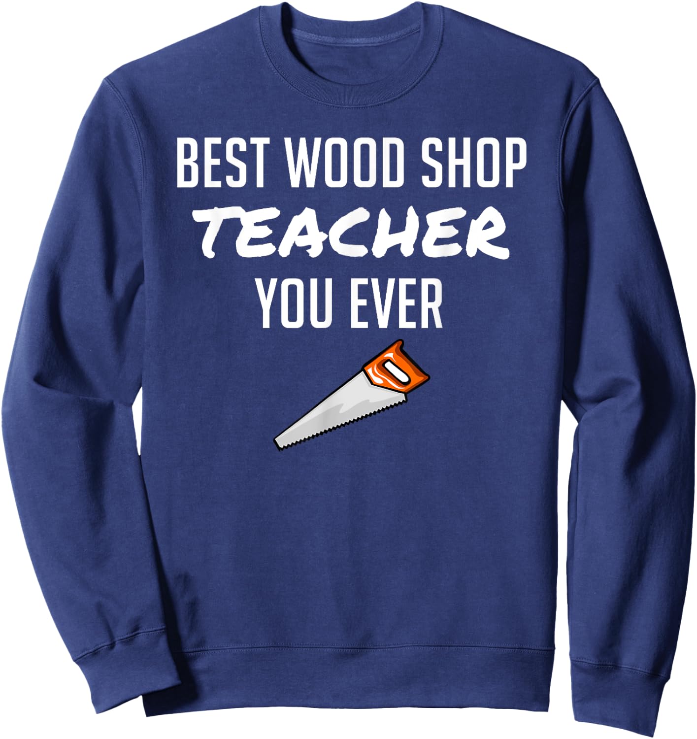 Funny Wood Shop Teacher Gift Dad from Student Men Women Sweatshirt - Sweatshirt | Navy